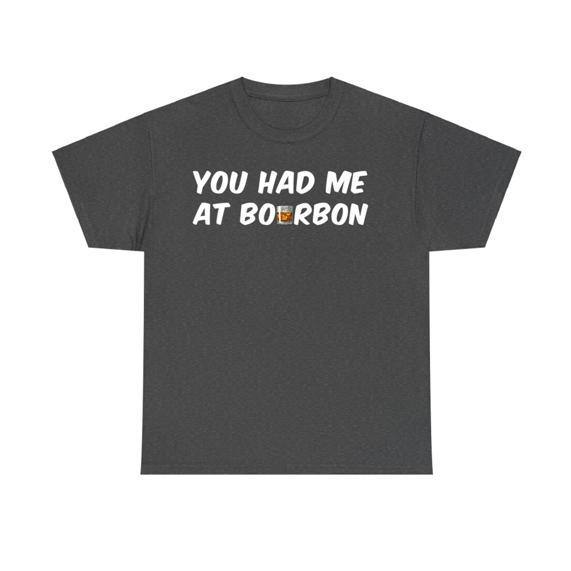 You Had Me At Bourbon Funny Drinking Whiskey Lovers T-Shirt