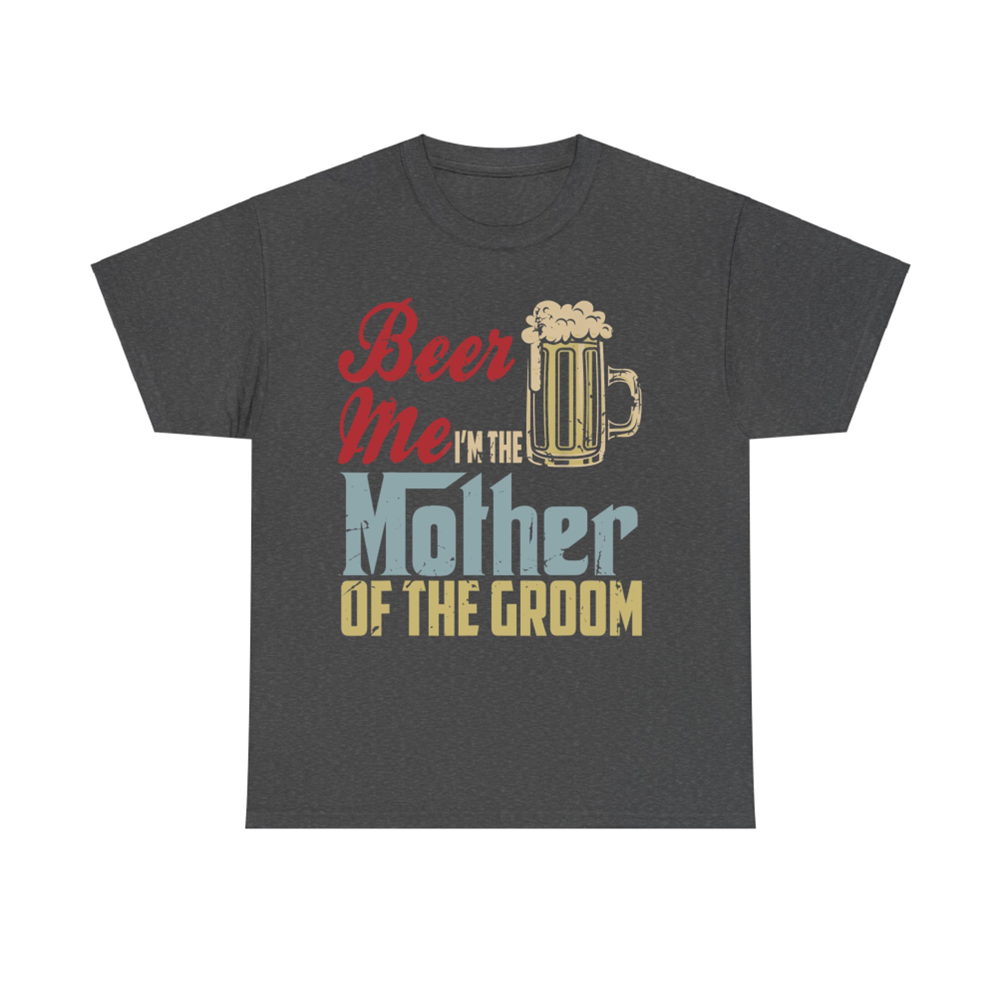 Beer Me I’m The Mother of the Groom Funny Wedding Party T-Shirt
