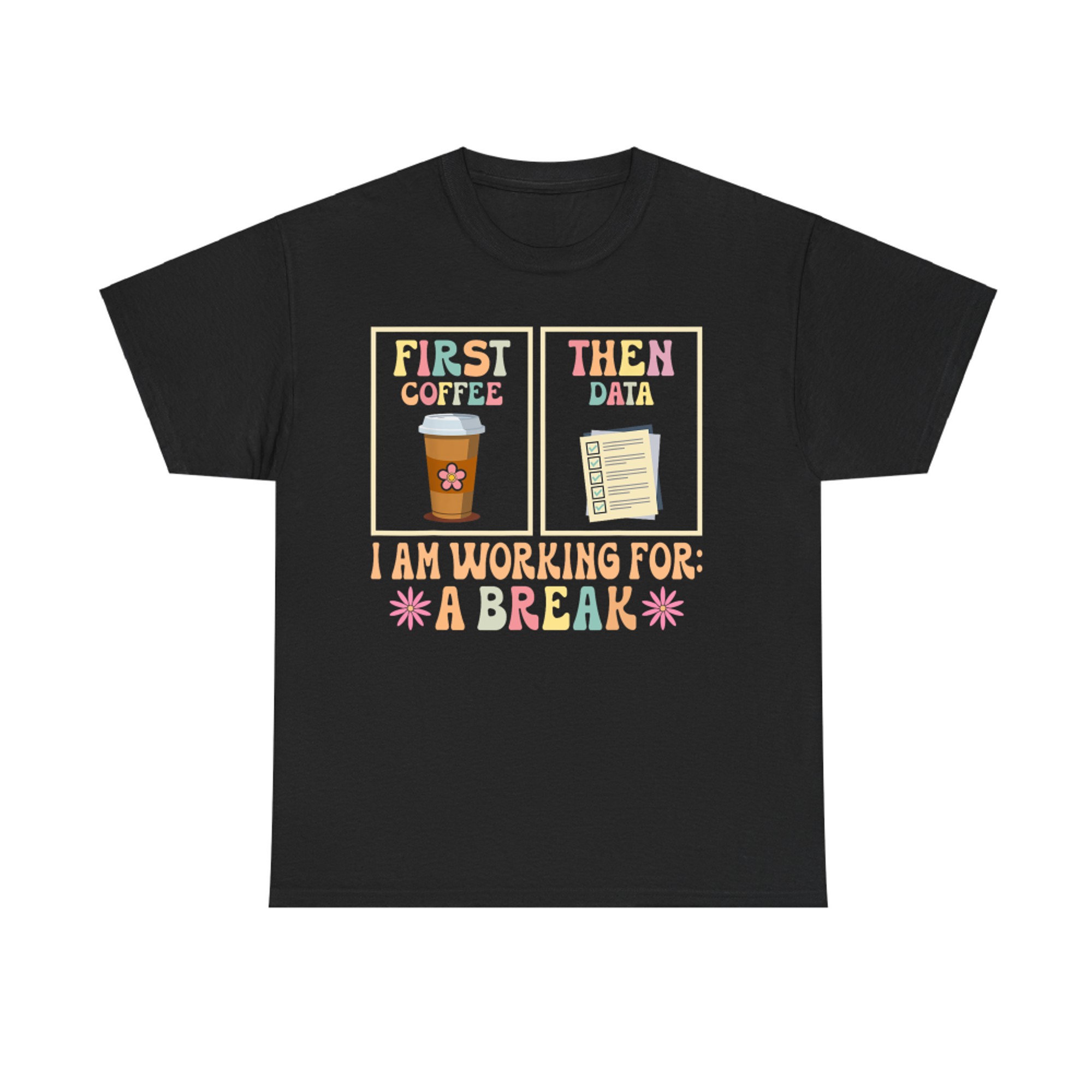 First Coffee Then Data Funny Teacher Design for SPED or Data-Driven Jobs T-Shirt