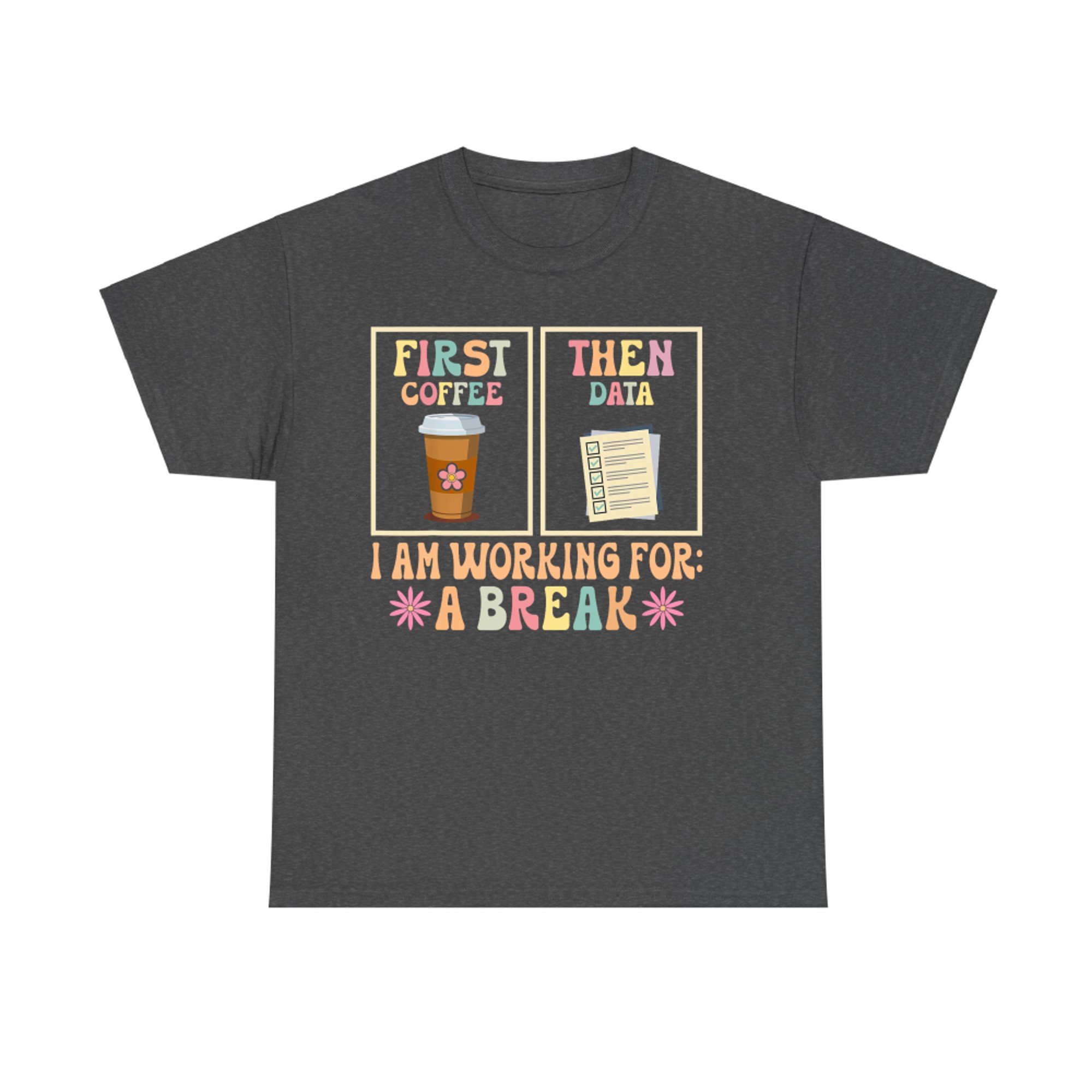 First Coffee Then Data Funny Teacher Design for SPED or Data-Driven Jobs T-Shirt