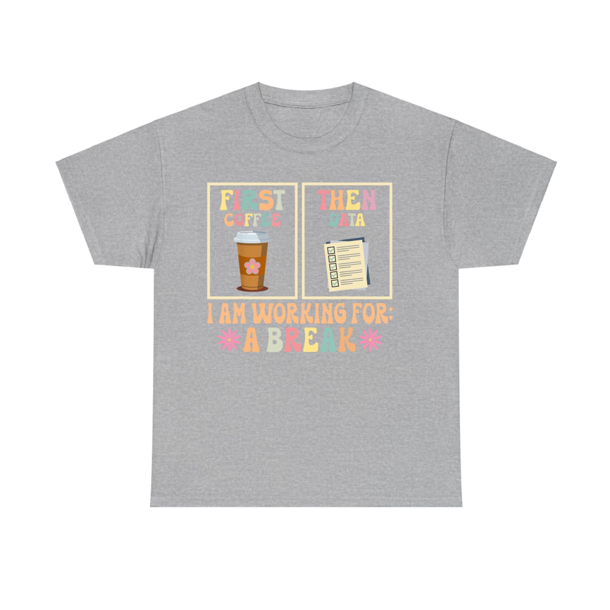 First Coffee Then Data Funny Teacher Design for SPED or Data-Driven Jobs T-Shirt