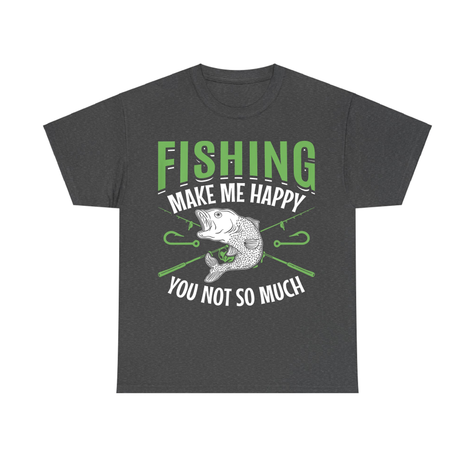 Fishing Make me Happy You not so Much - Angler Fisherman