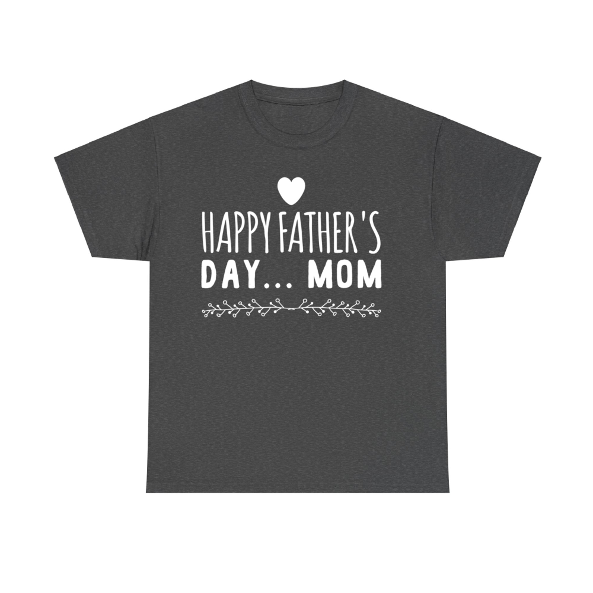 Happy Father’s Day Mom Funny Gift Single Moms Who Do It All T-Shirt