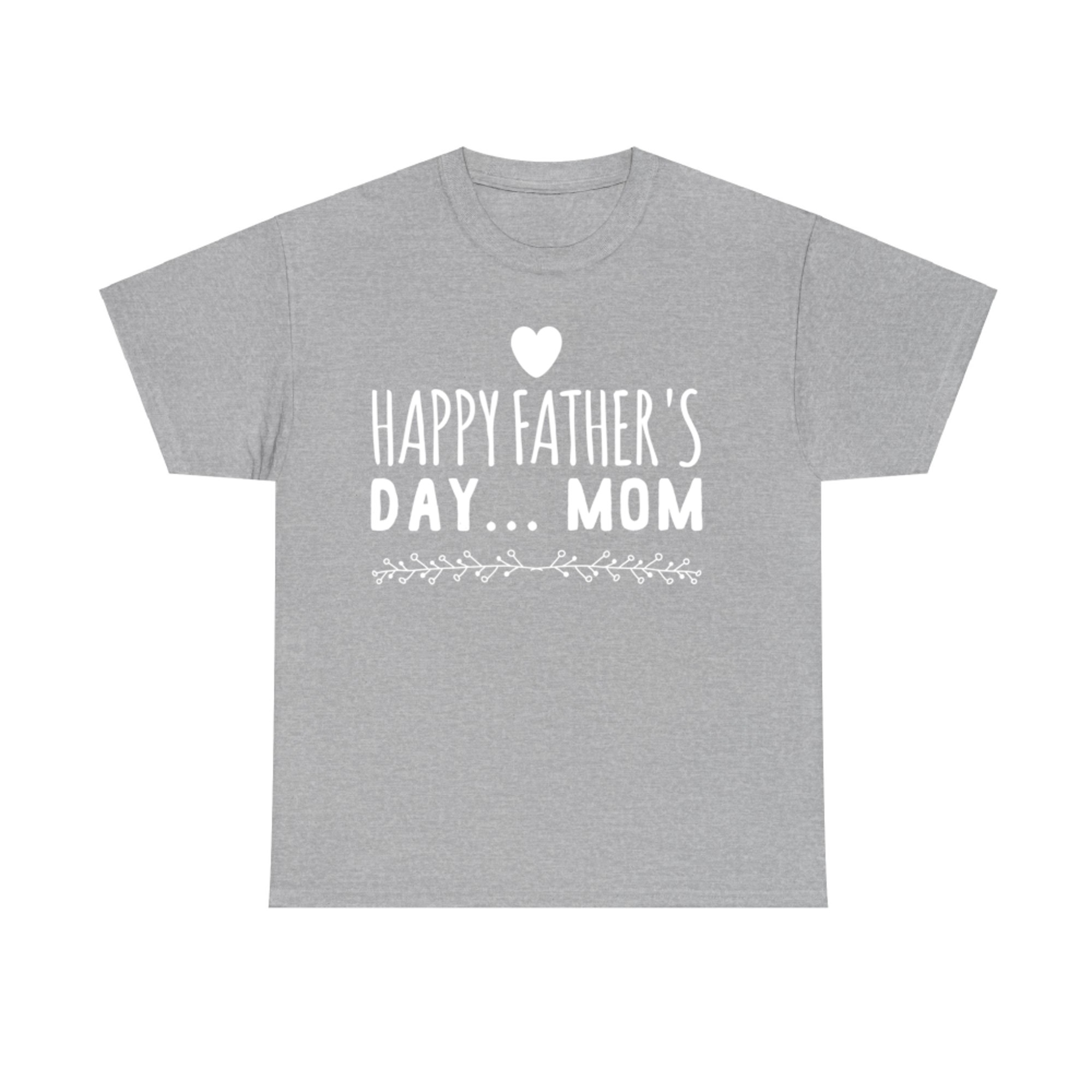 Happy Father’s Day Mom Funny Gift Single Moms Who Do It All T-Shirt