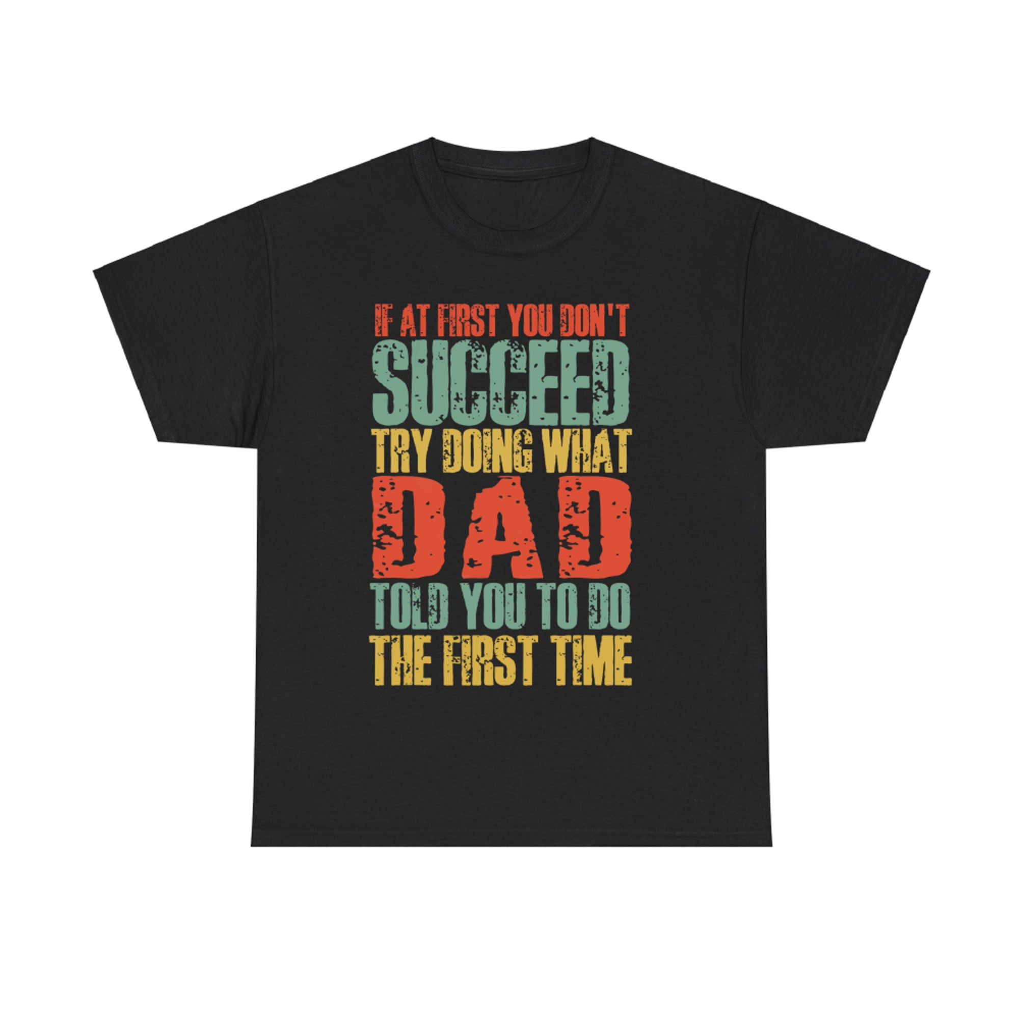 If At First You Don't Succeed Try Doing What Dad Told You Funny Dad Quote T-Shirt