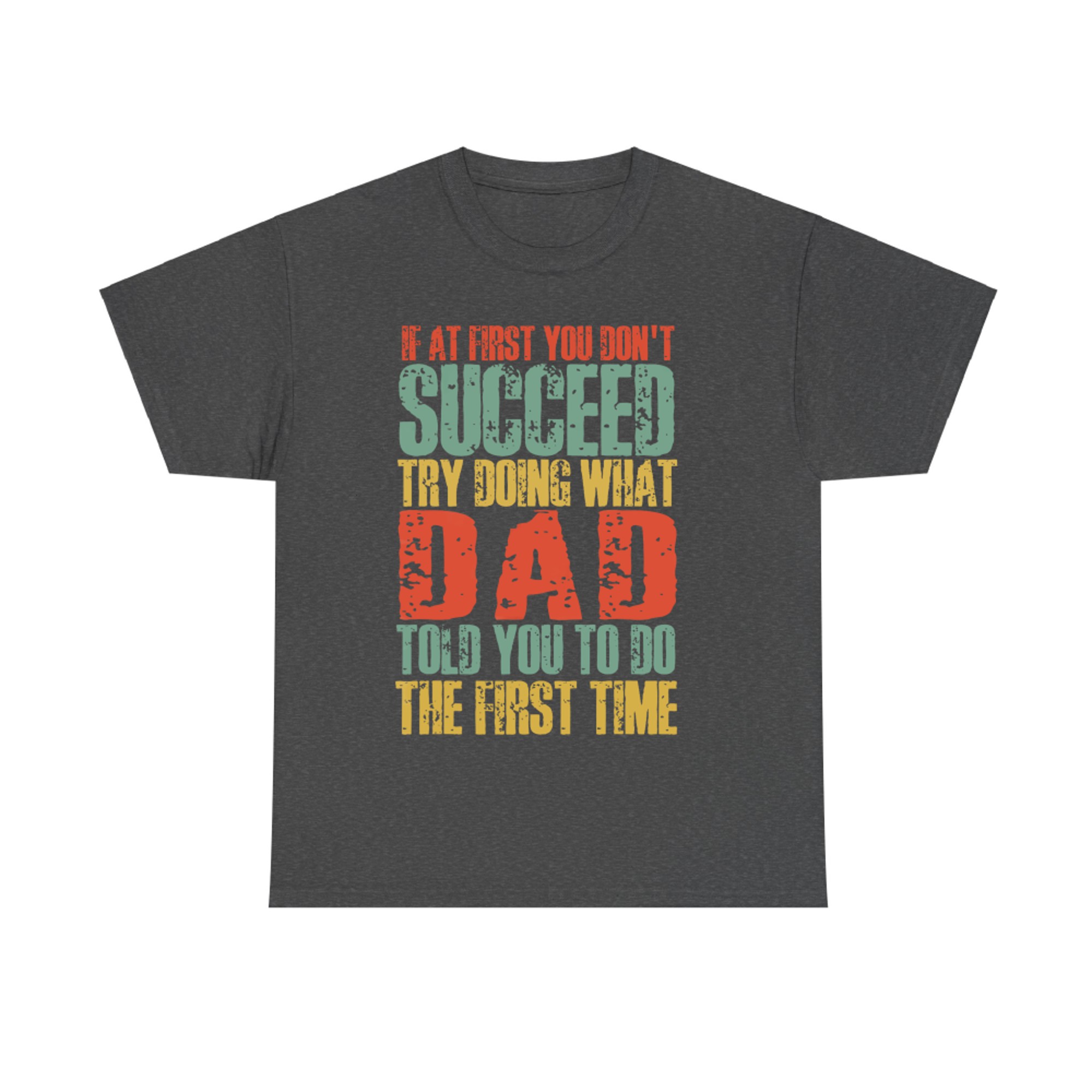 If At First You Don't Succeed Try Doing What Dad Told You Funny Dad Quote T-Shirt