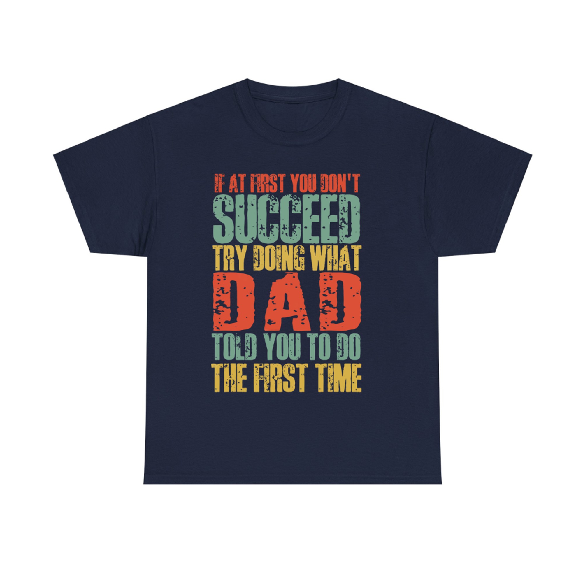 If At First You Don't Succeed Try Doing What Dad Told You Funny Dad Quote T-Shirt