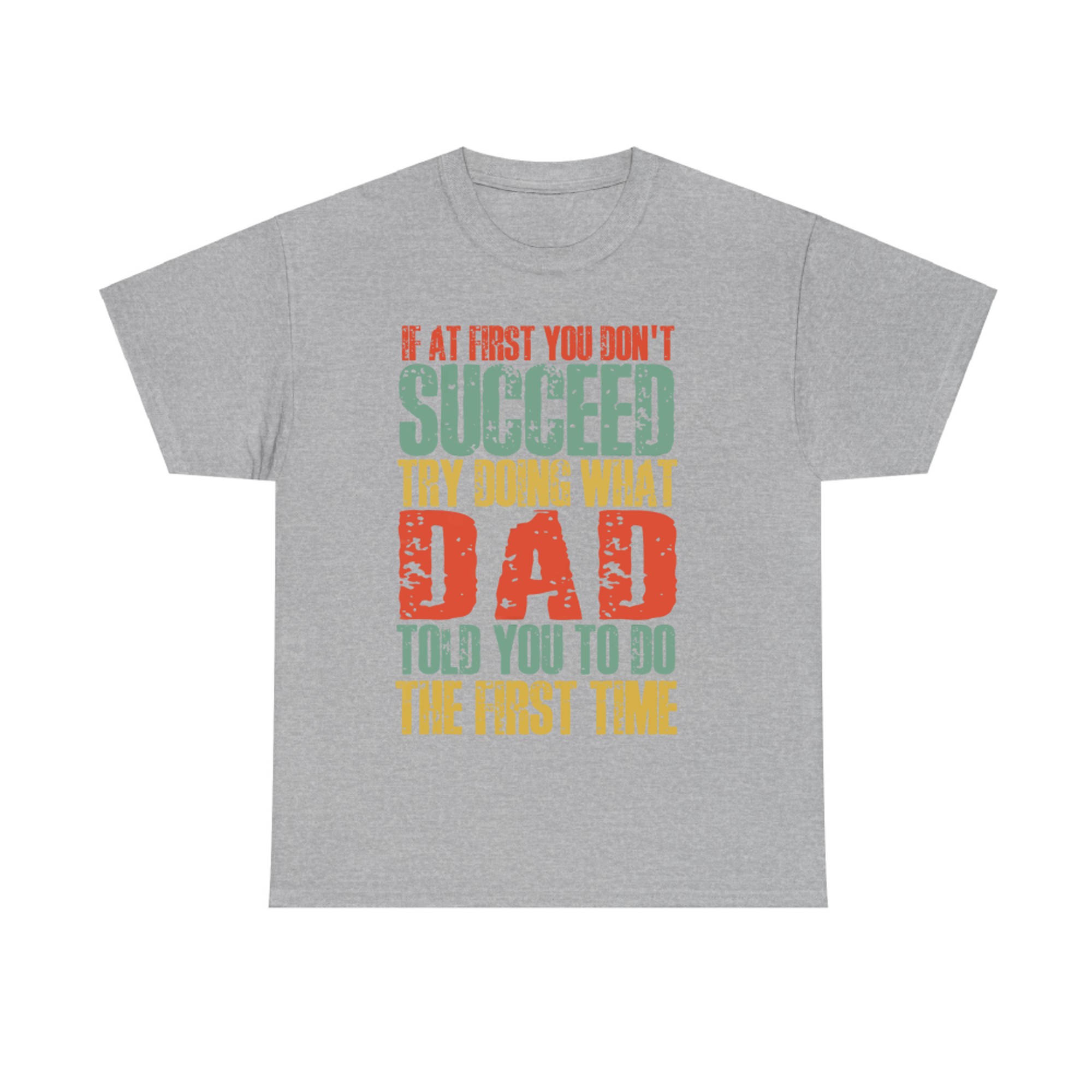 If At First You Don't Succeed Try Doing What Dad Told You Funny Dad Quote T-Shirt