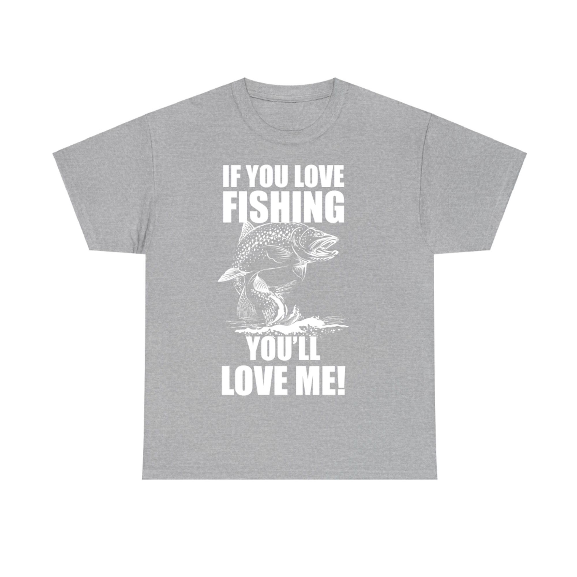 If You Love Fishing Youll Love Me