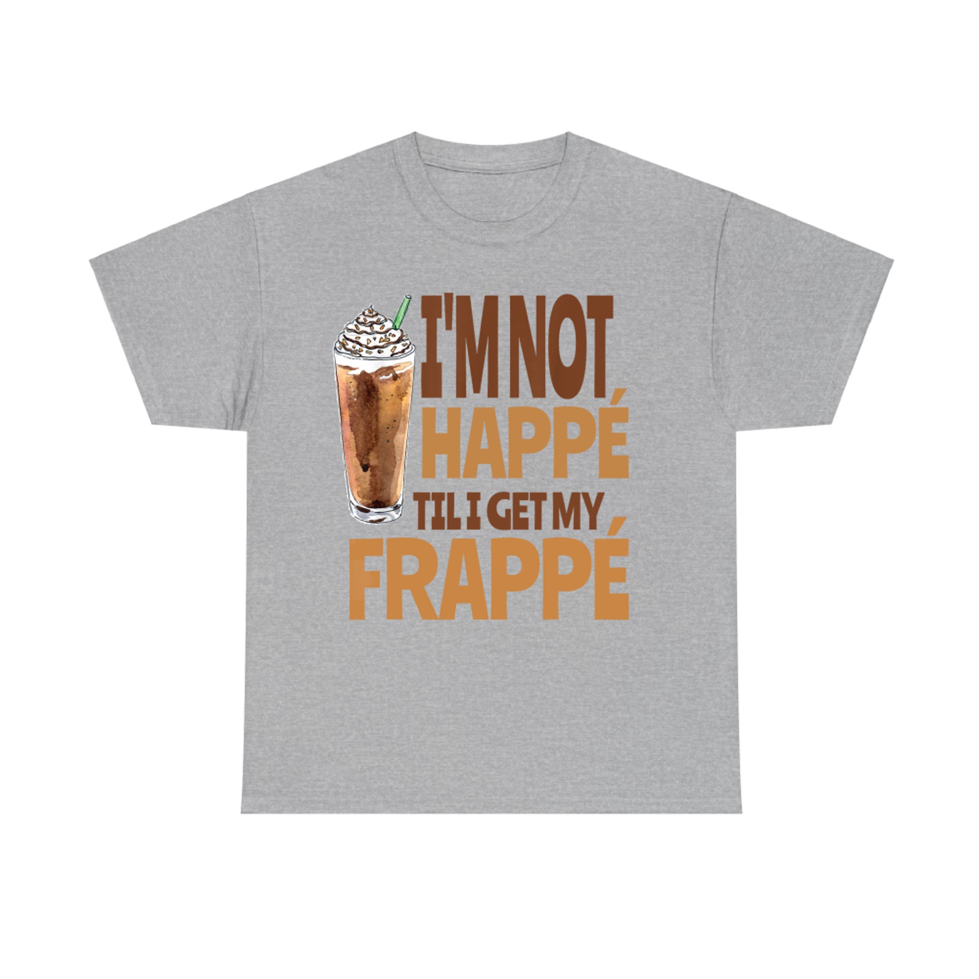 I'm Not Happé Til I Get My Frappe Funny Frappé Coffee Quote T-Shirt