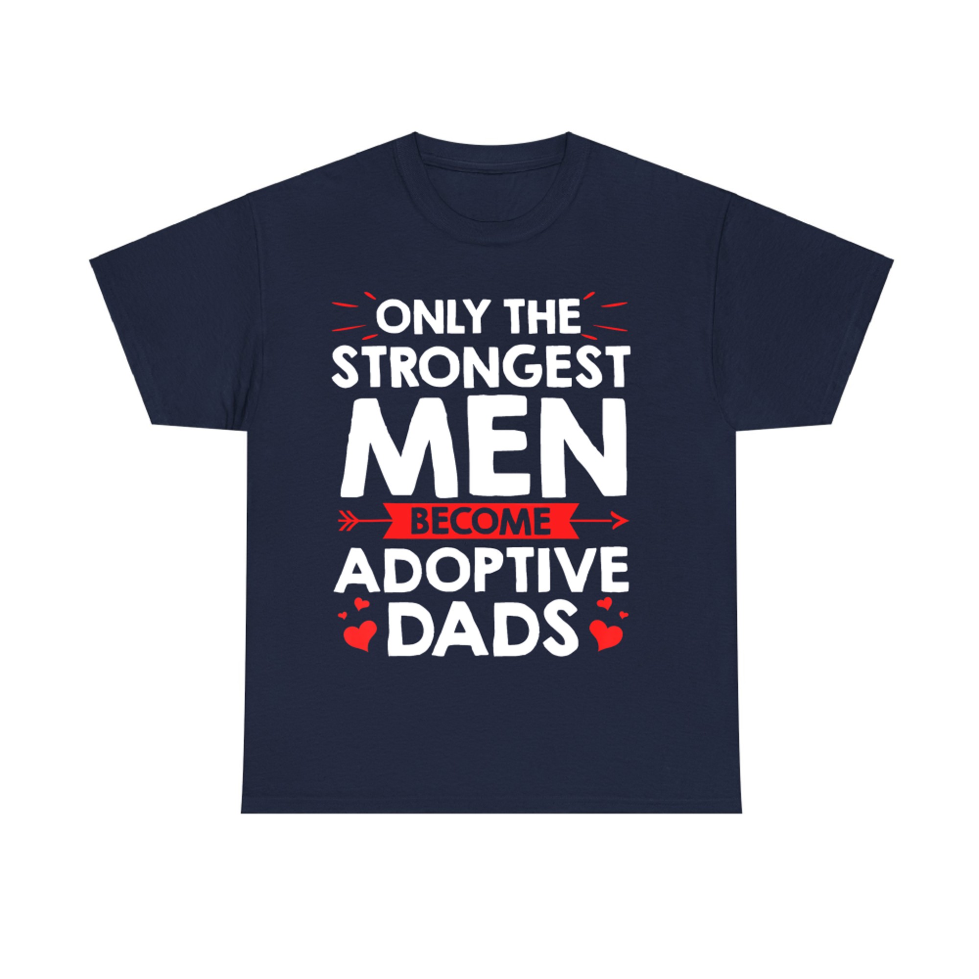 Only the Strongest Men Become Adoptive Dads Father’s Day Adoption T-Shirt