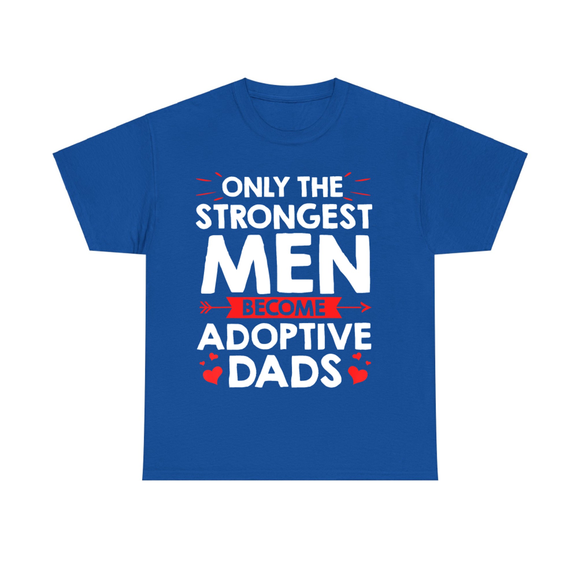 Only the Strongest Men Become Adoptive Dads Father’s Day Adoption T-Shirt