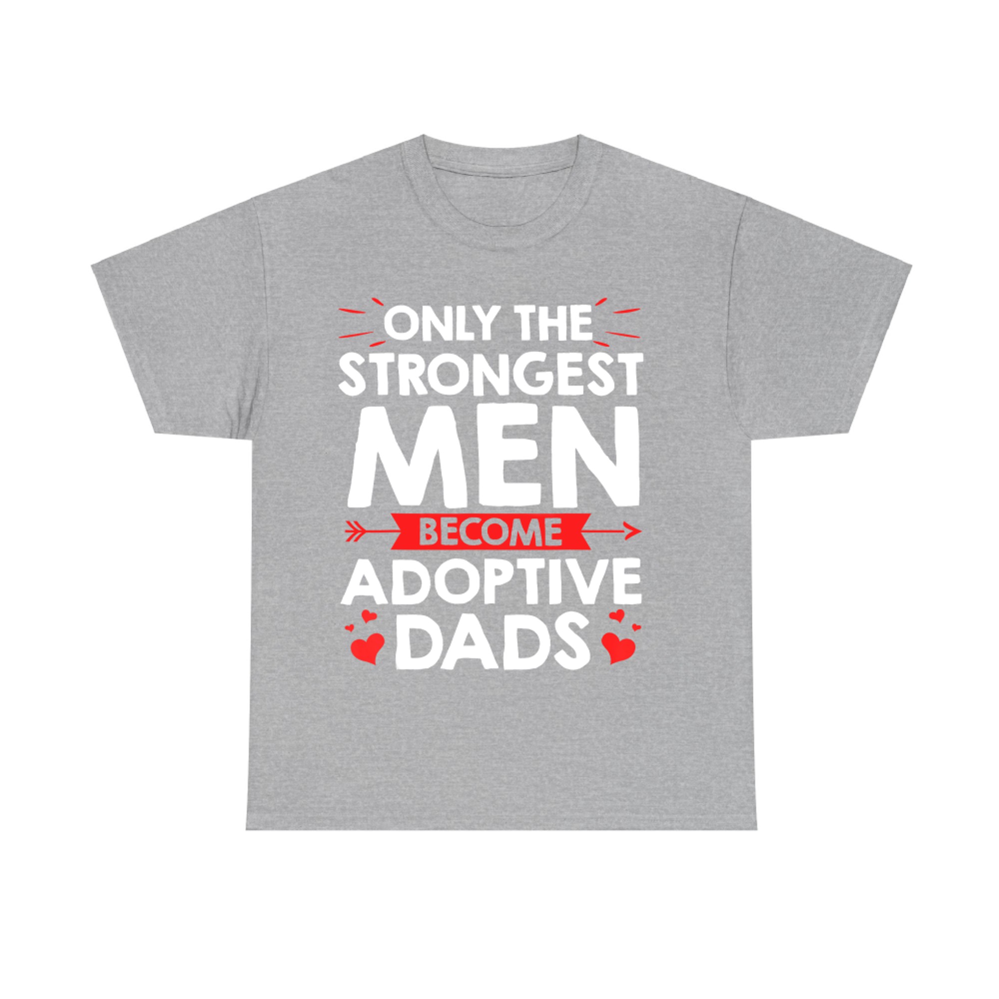 Only the Strongest Men Become Adoptive Dads Father’s Day Adoption T-Shirt