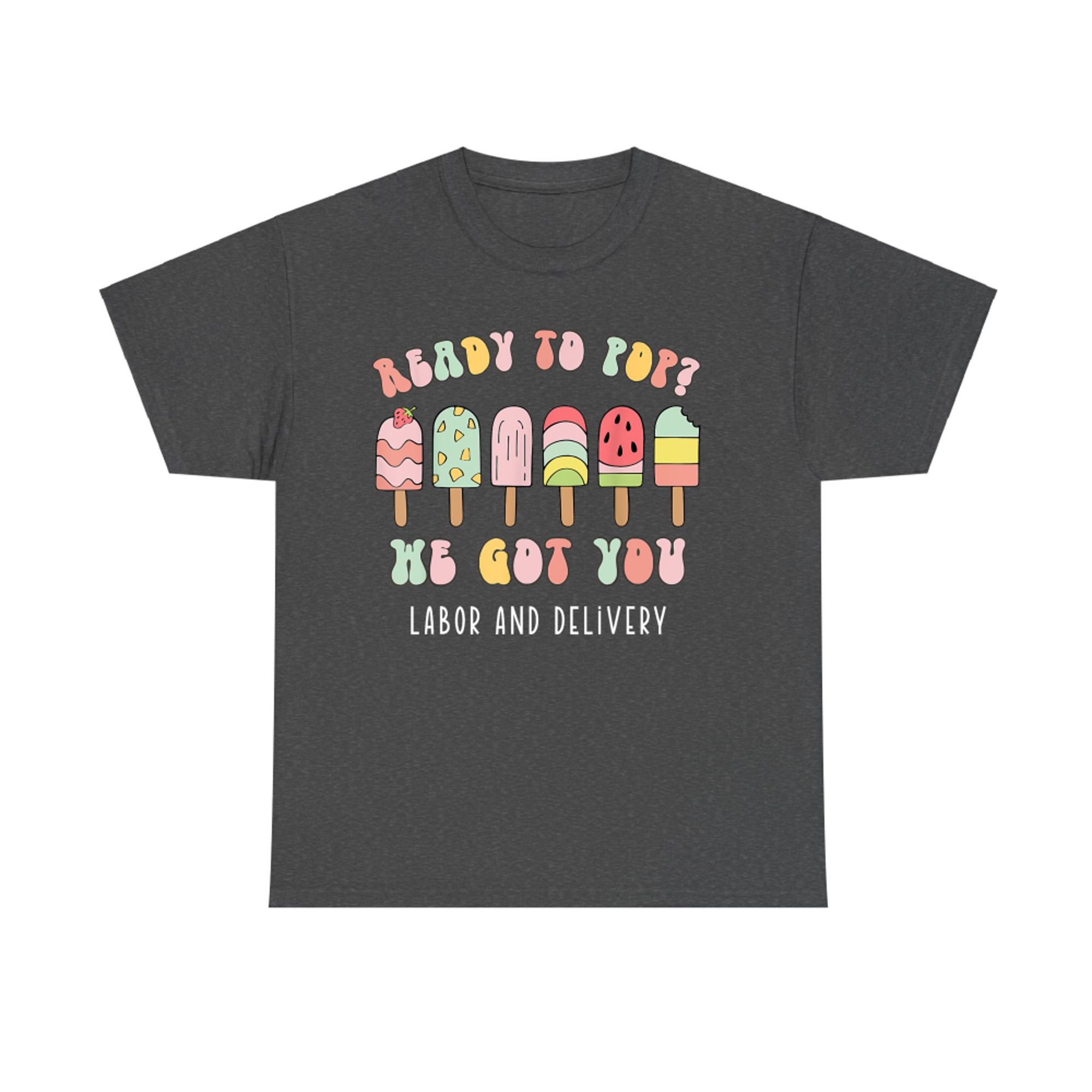 Ready To Pop We Got You Labor and Delivery Cute T-Shirt