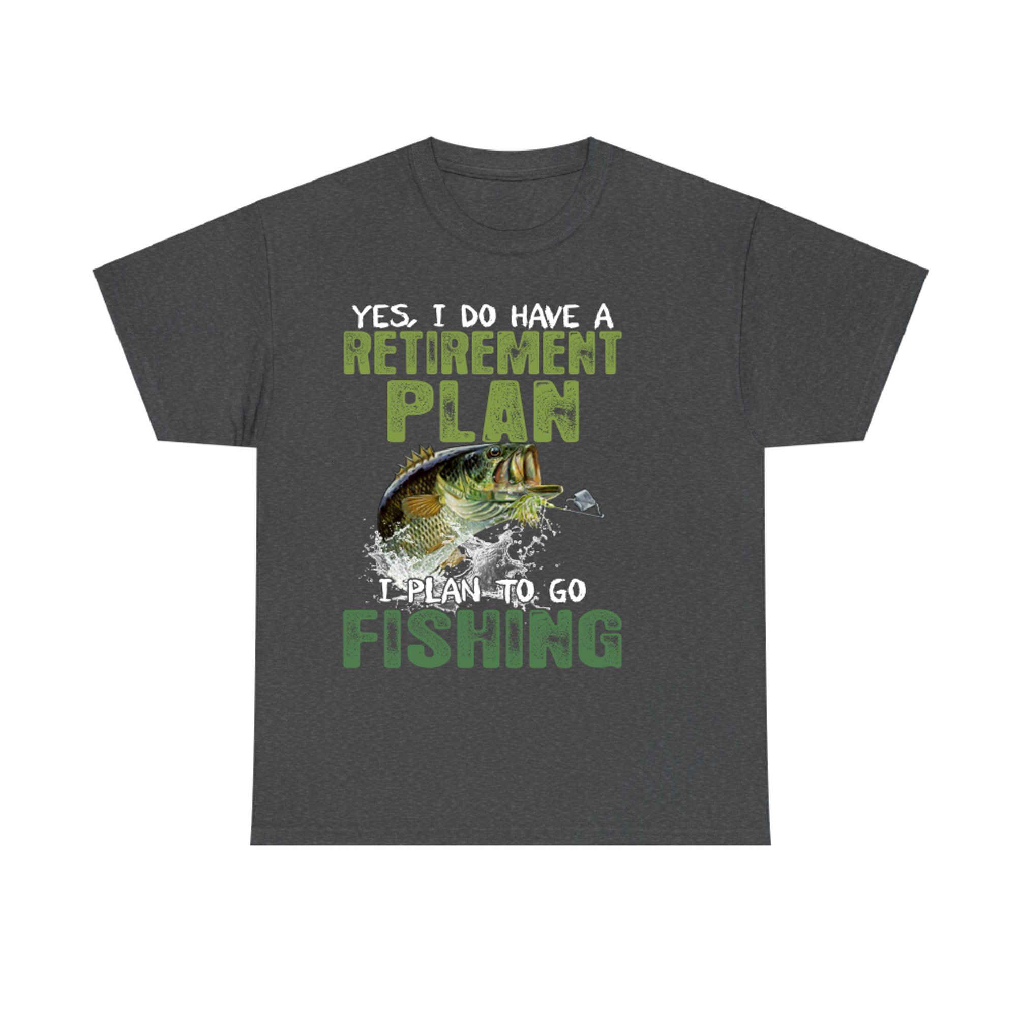 Yes I do have a retirement plan I plan to go fishing