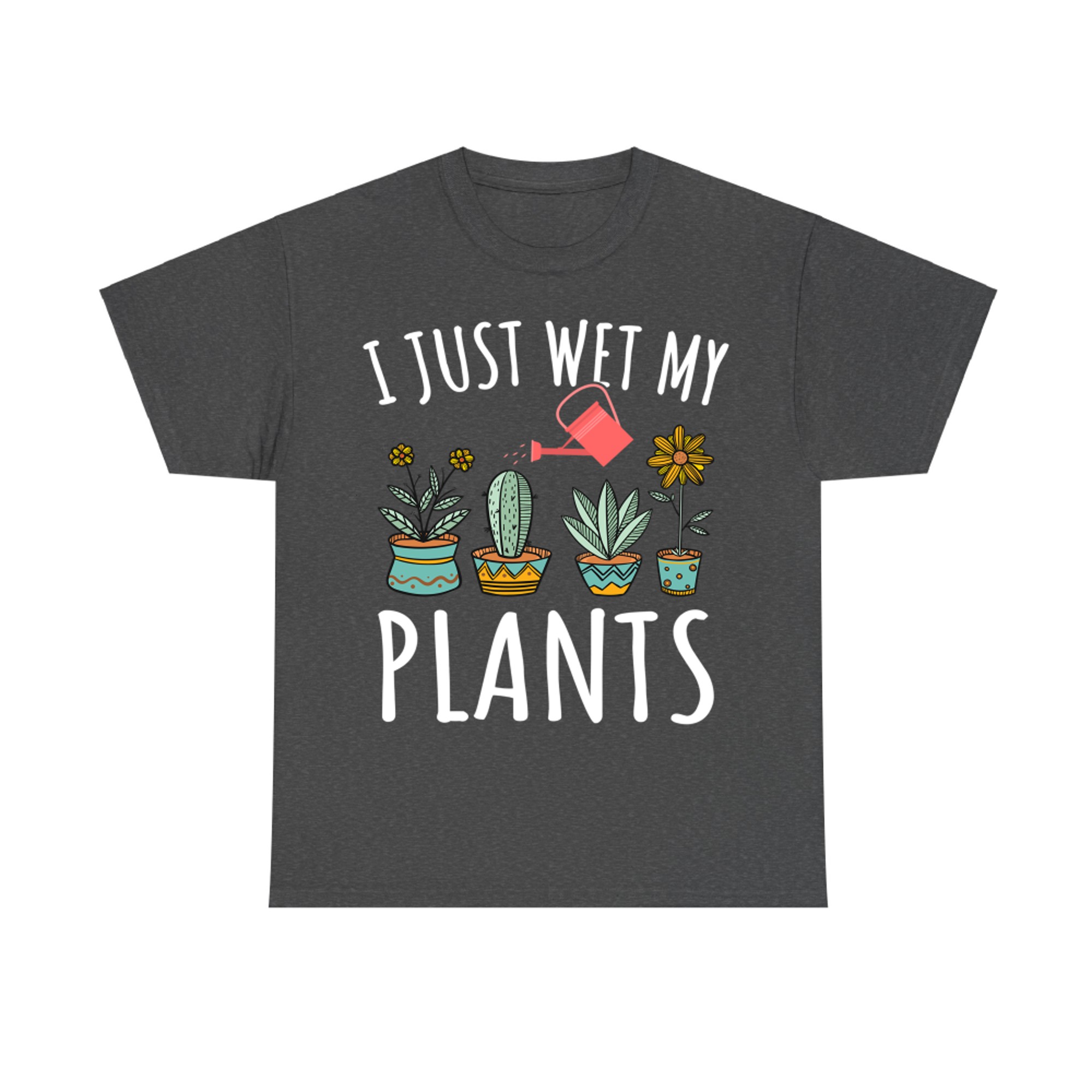 I Just Wet My Plants Gardening Funny Gardener Gifts