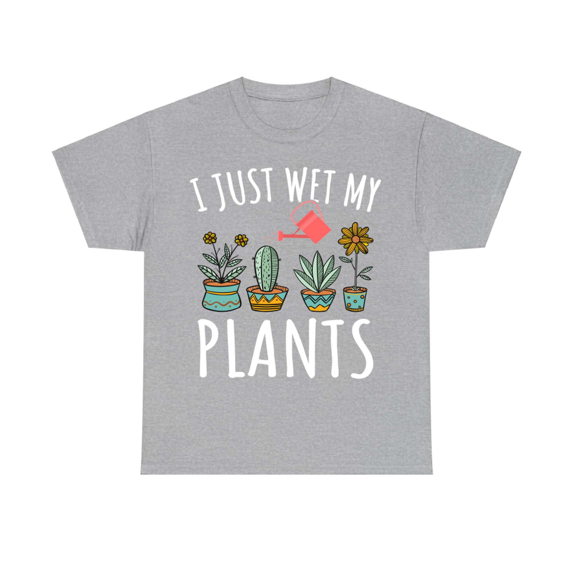I Just Wet My Plants Gardening Funny Gardener Gifts