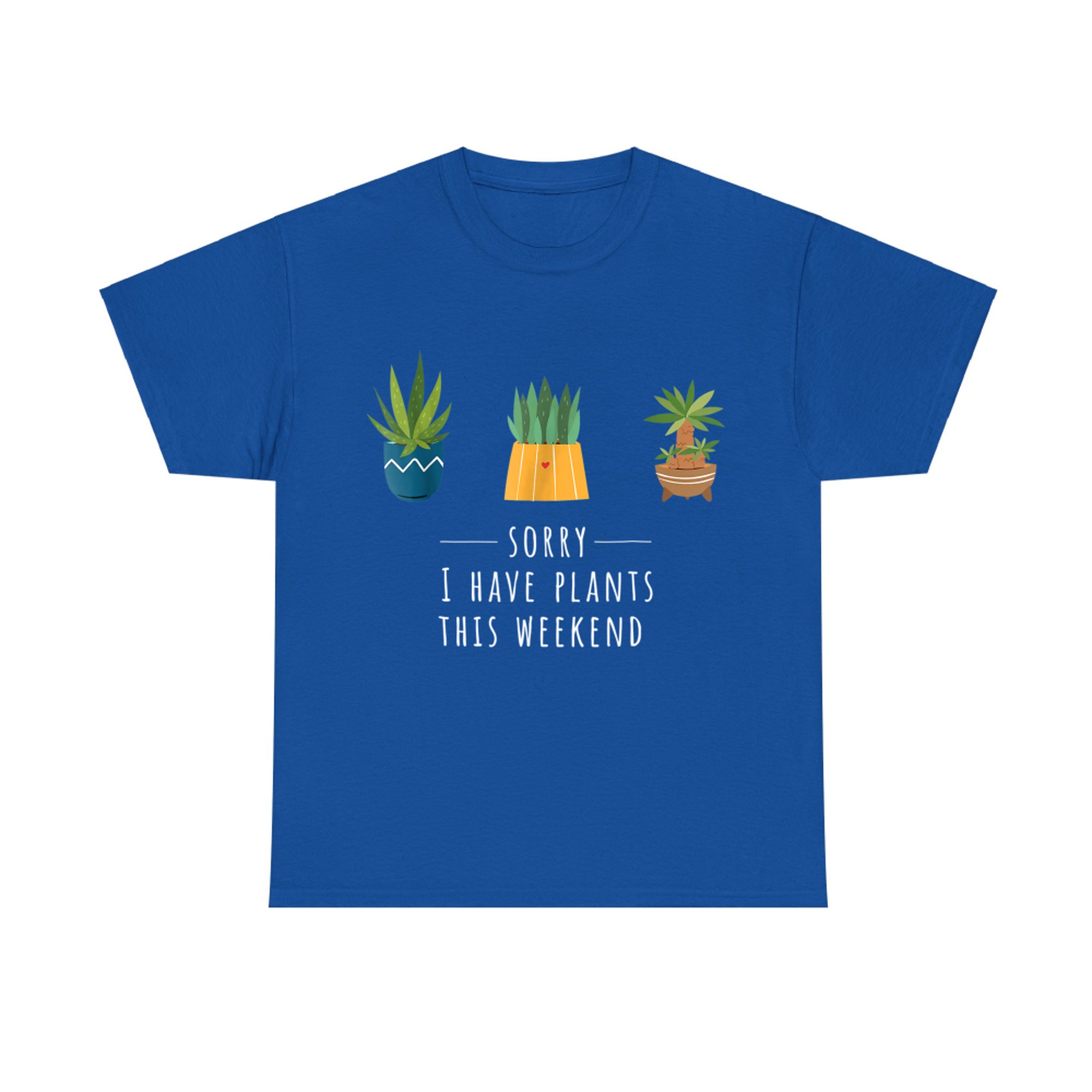 Sorry I Have Plants This Weekend Plant Lover Gardening
