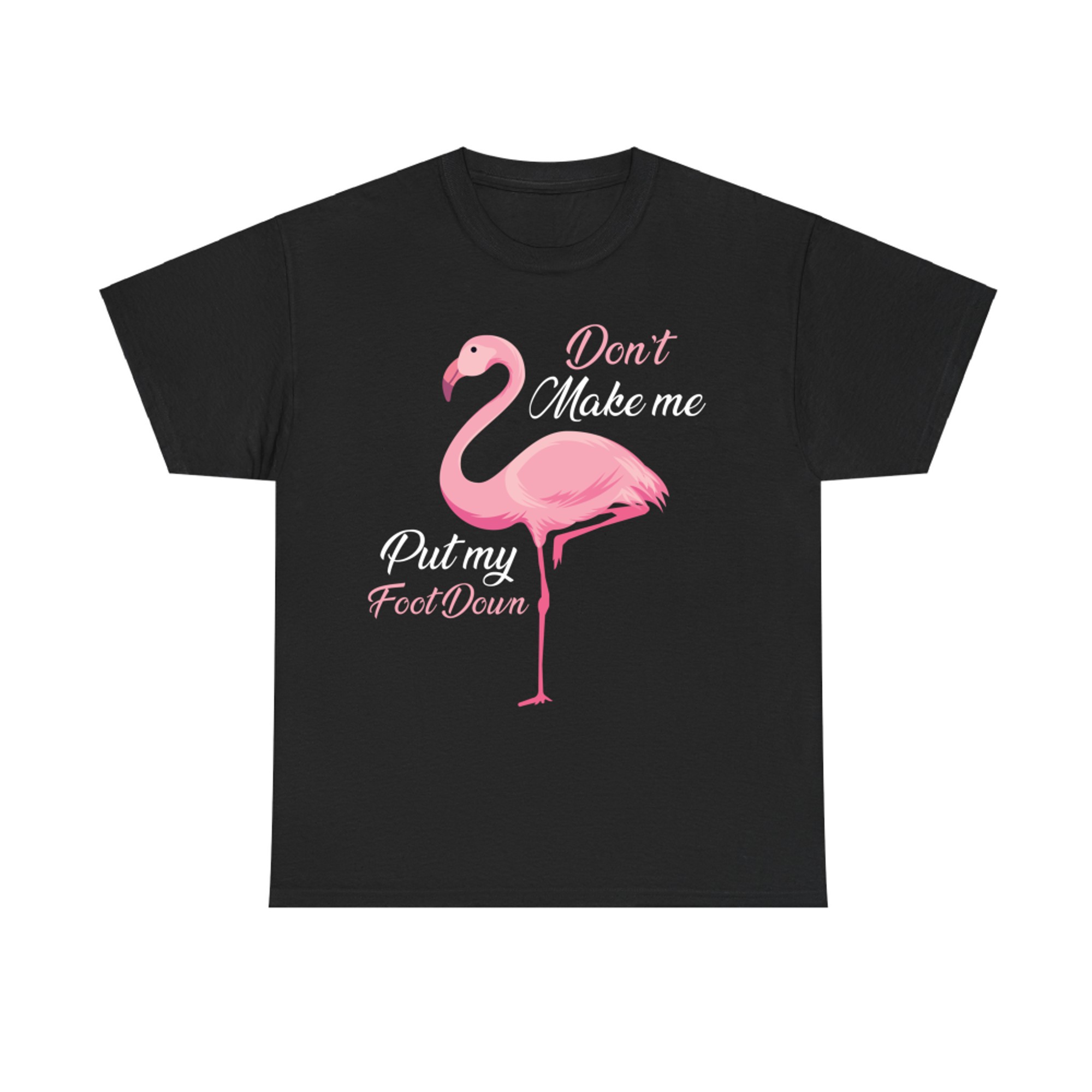 Don’t Make Me Put My Foot Down Funny Flamingo Quote T-Shirt