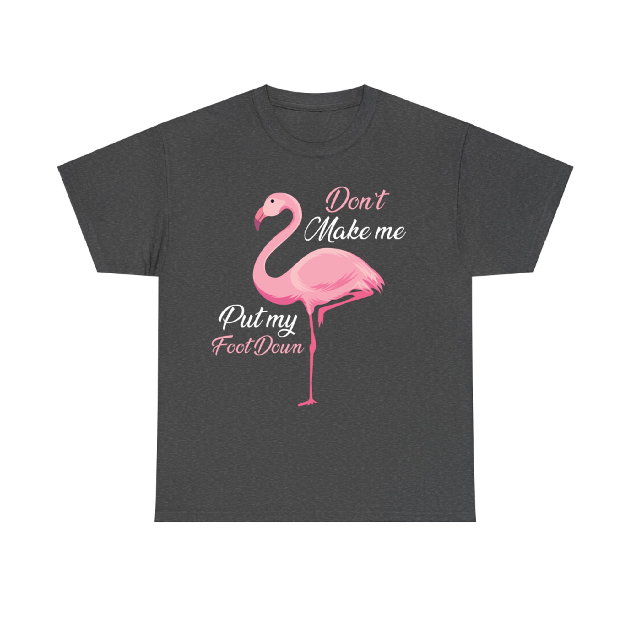 Don’t Make Me Put My Foot Down Funny Flamingo Quote T-Shirt