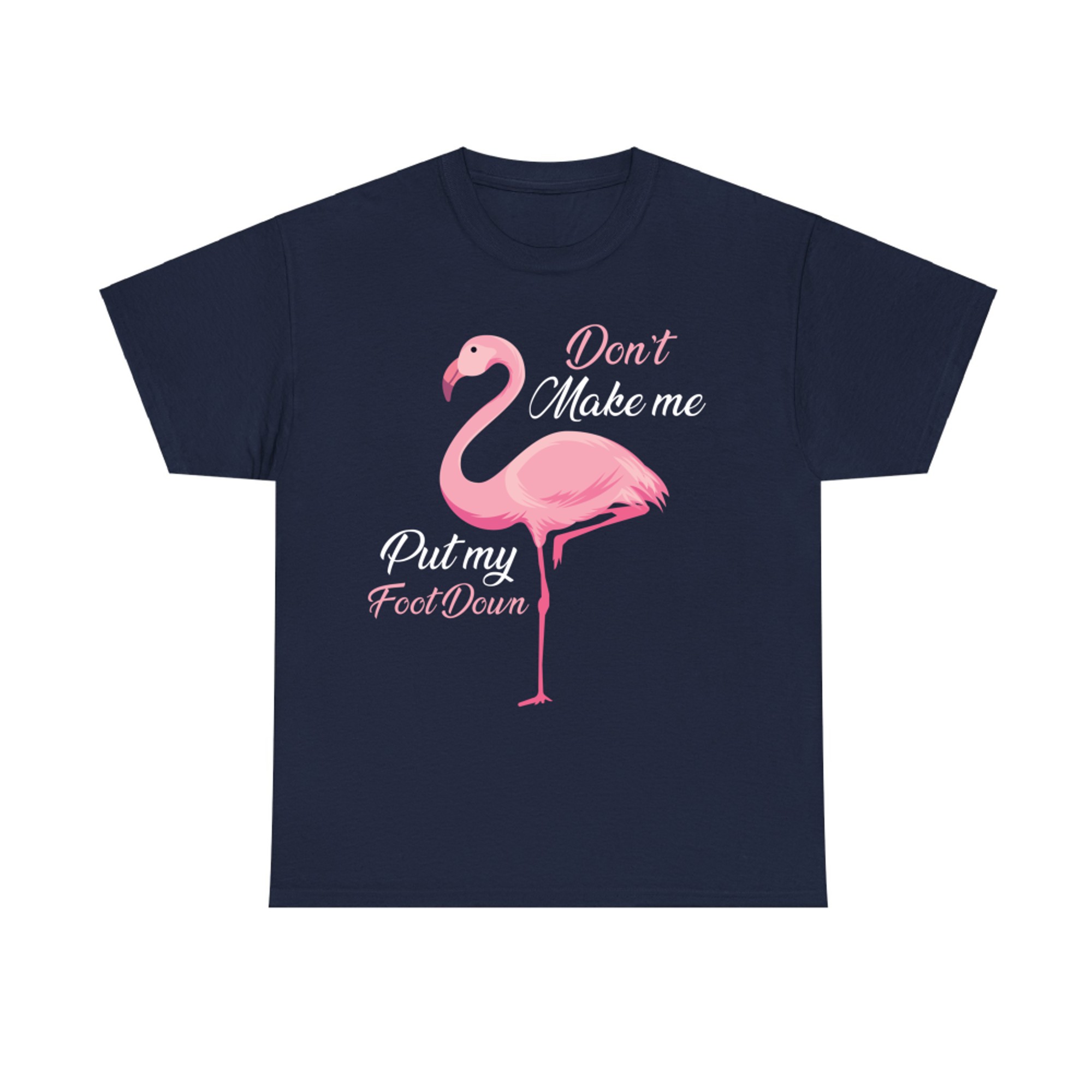 Don’t Make Me Put My Foot Down Funny Flamingo Quote T-Shirt