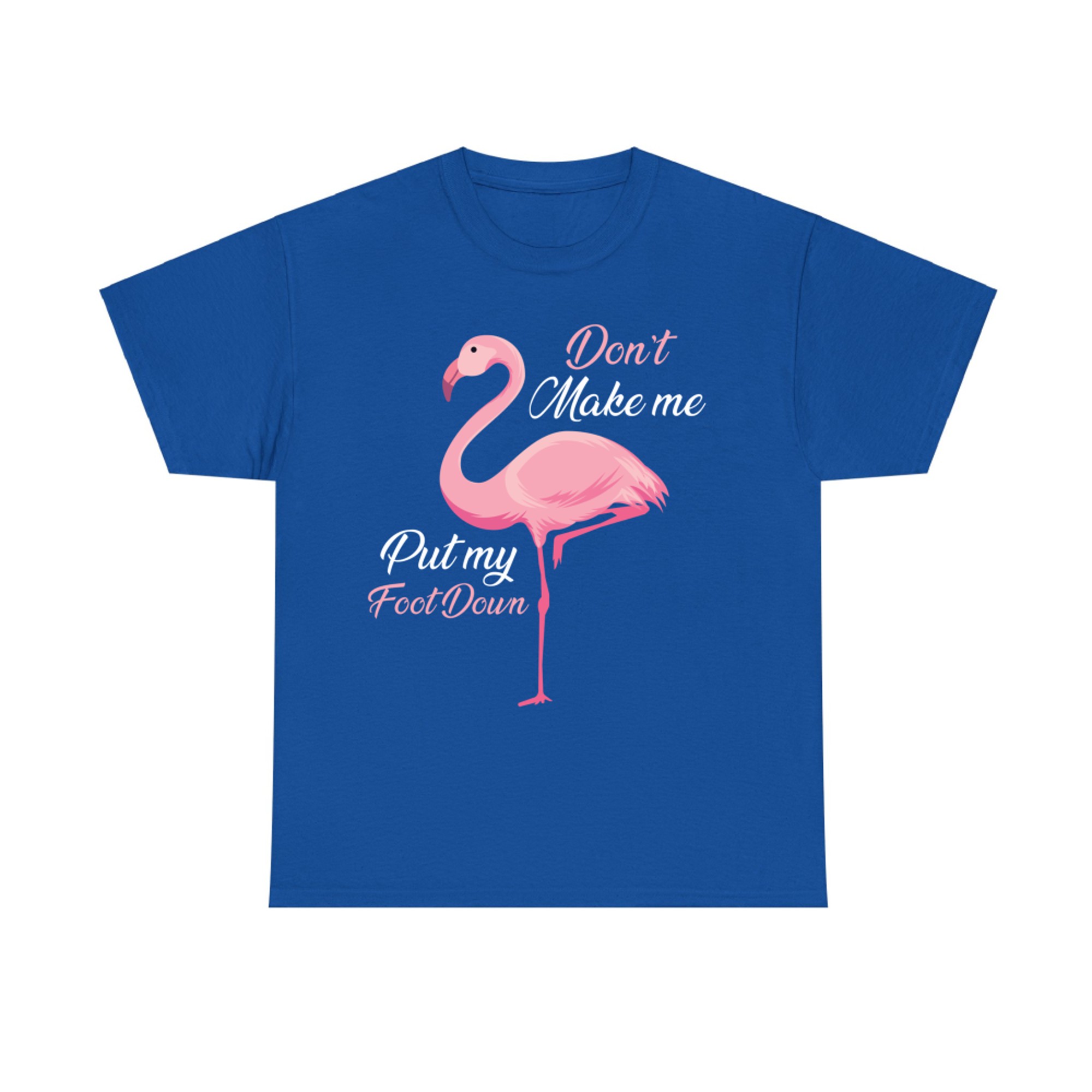 Don’t Make Me Put My Foot Down Funny Flamingo Quote T-Shirt
