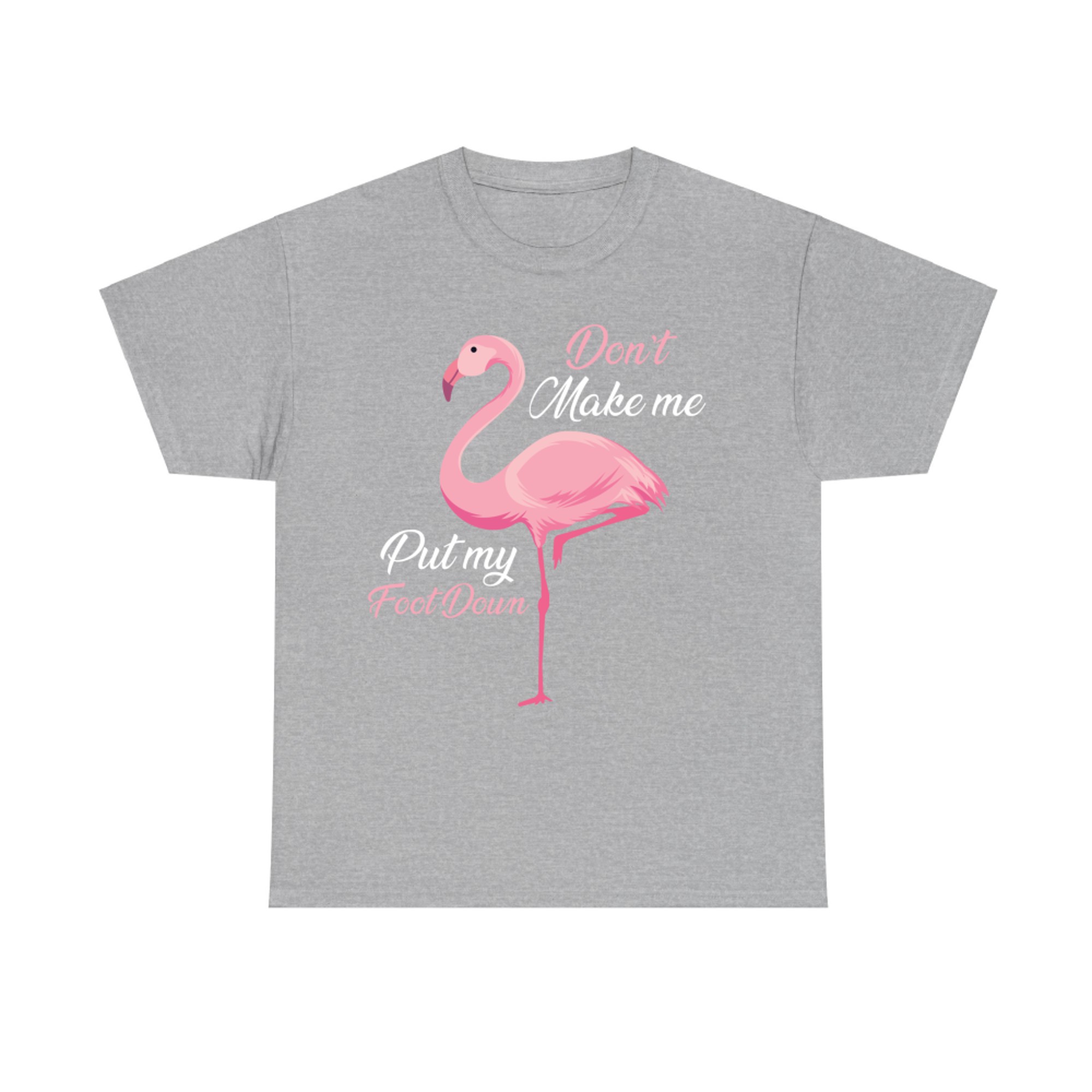 Don’t Make Me Put My Foot Down Funny Flamingo Quote T-Shirt