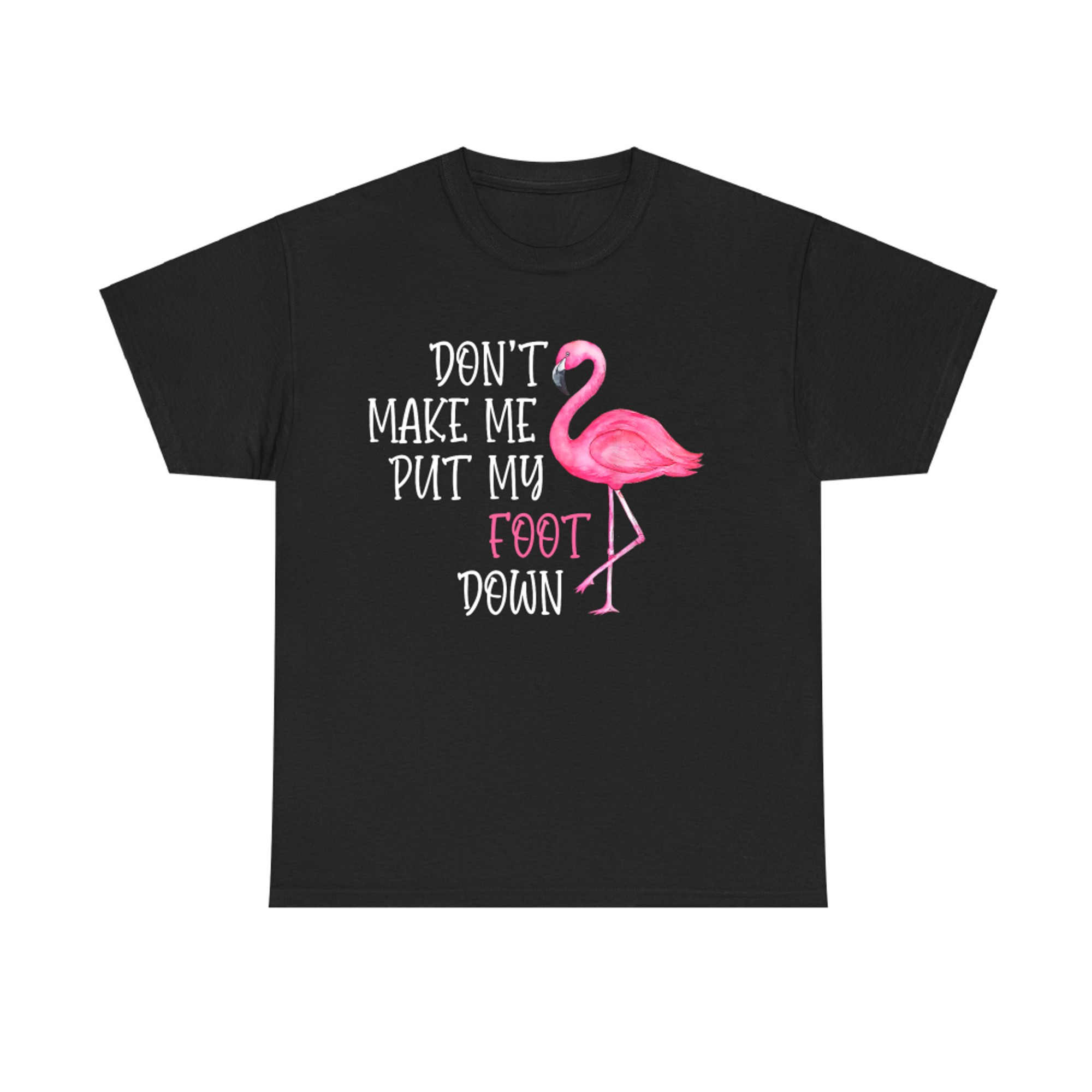 Don't Make Me Put My Foot Down Funny Pink Flamingo T-Shirt