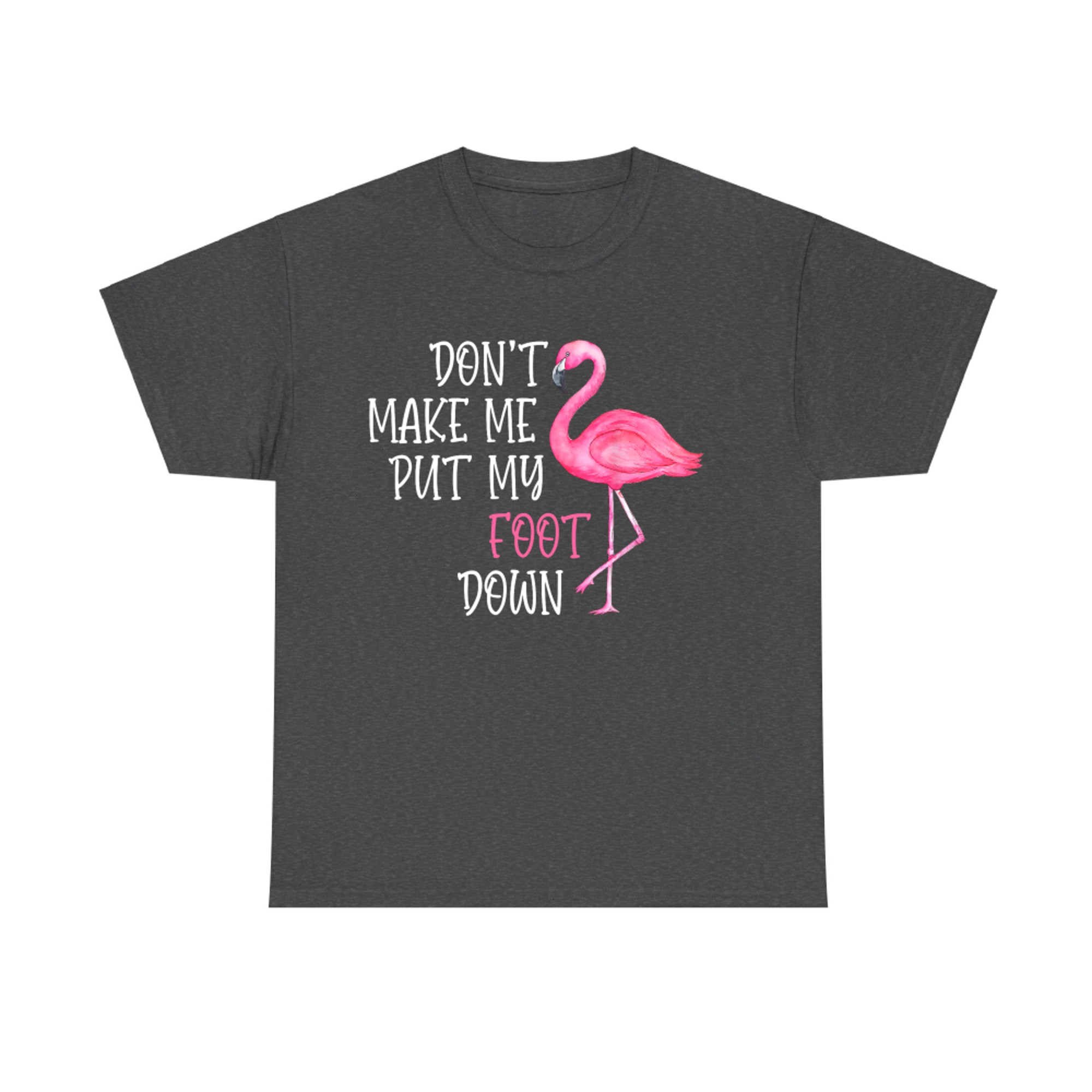 Don't Make Me Put My Foot Down Funny Pink Flamingo T-Shirt