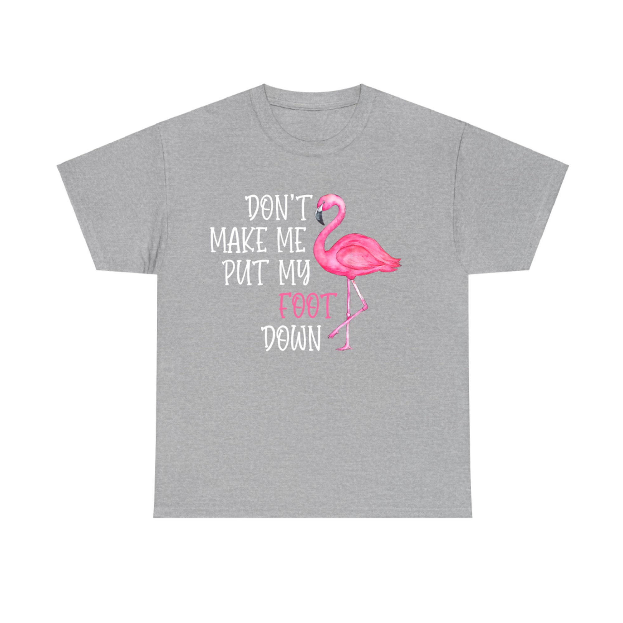 Don't Make Me Put My Foot Down Funny Pink Flamingo T-Shirt