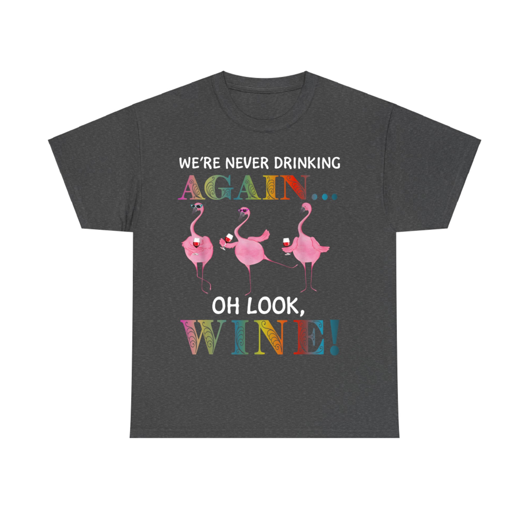 We’re Never Drinking Again Oh Look Wine Funny Flamingo Wine T-Shirt
