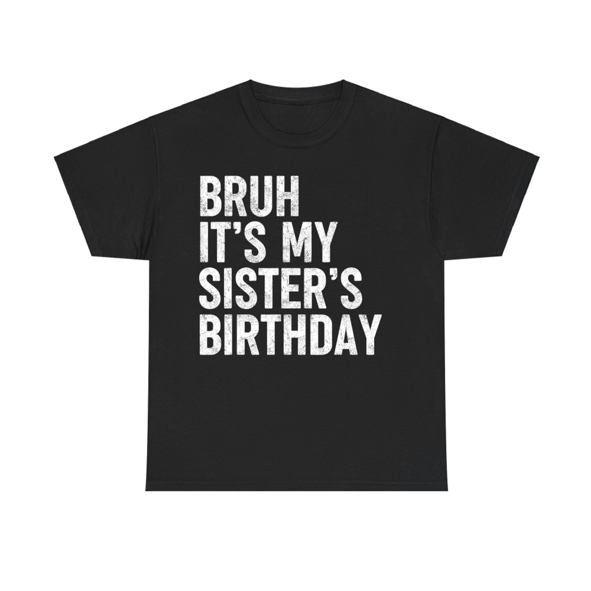 Bruh It's My Sister's Birthday Funny Bday Sarcastic Brother T-Shirt