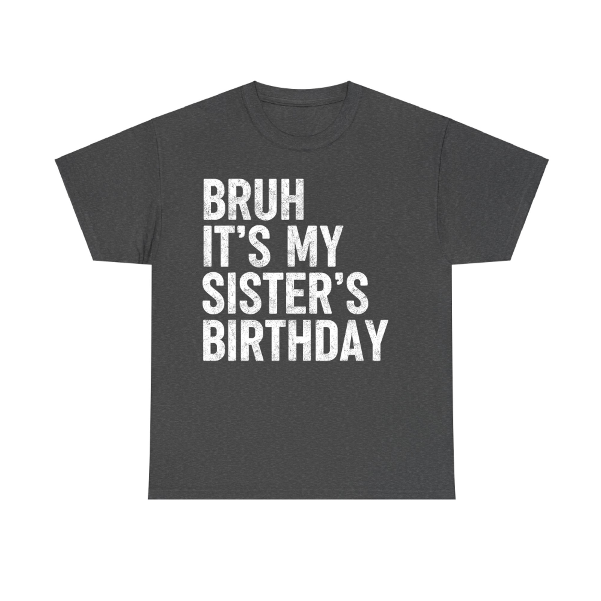 Bruh It's My Sister's Birthday Funny Bday Sarcastic Brother T-Shirt