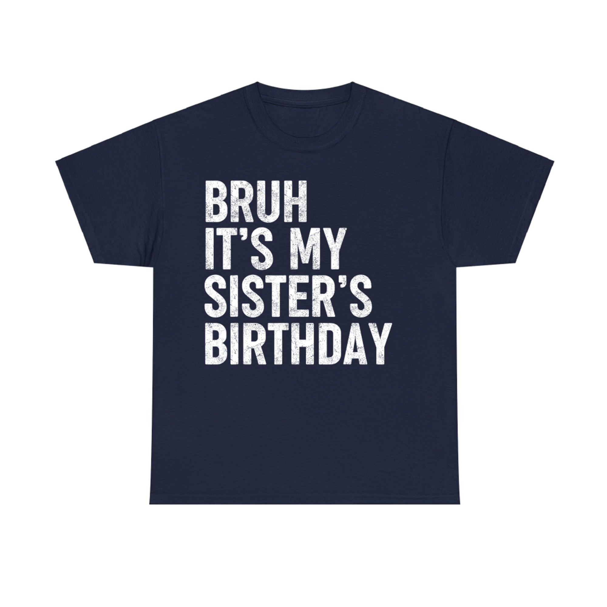 Bruh It's My Sister's Birthday Funny Bday Sarcastic Brother T-Shirt