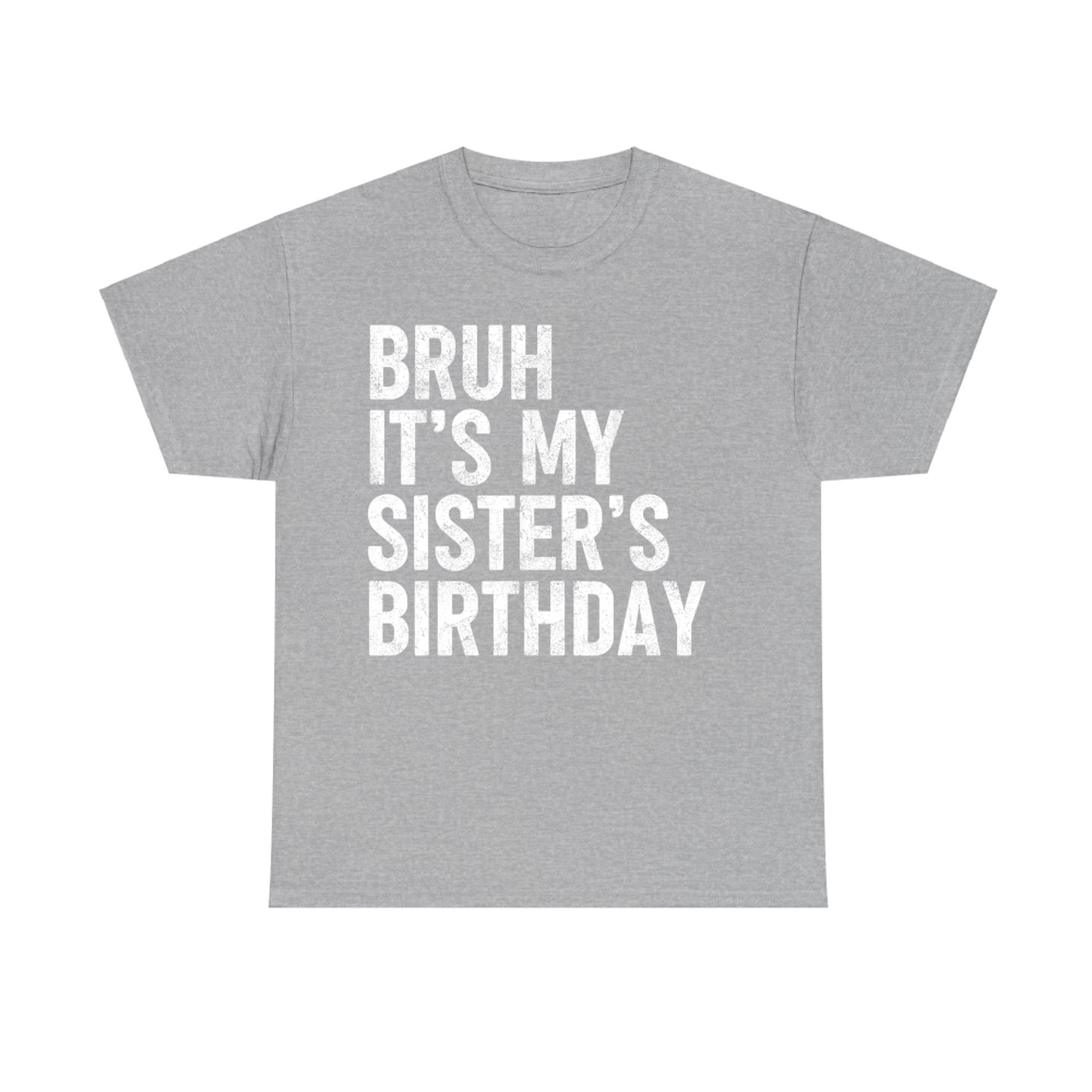 Bruh It's My Sister's Birthday Funny Bday Sarcastic Brother T-Shirt
