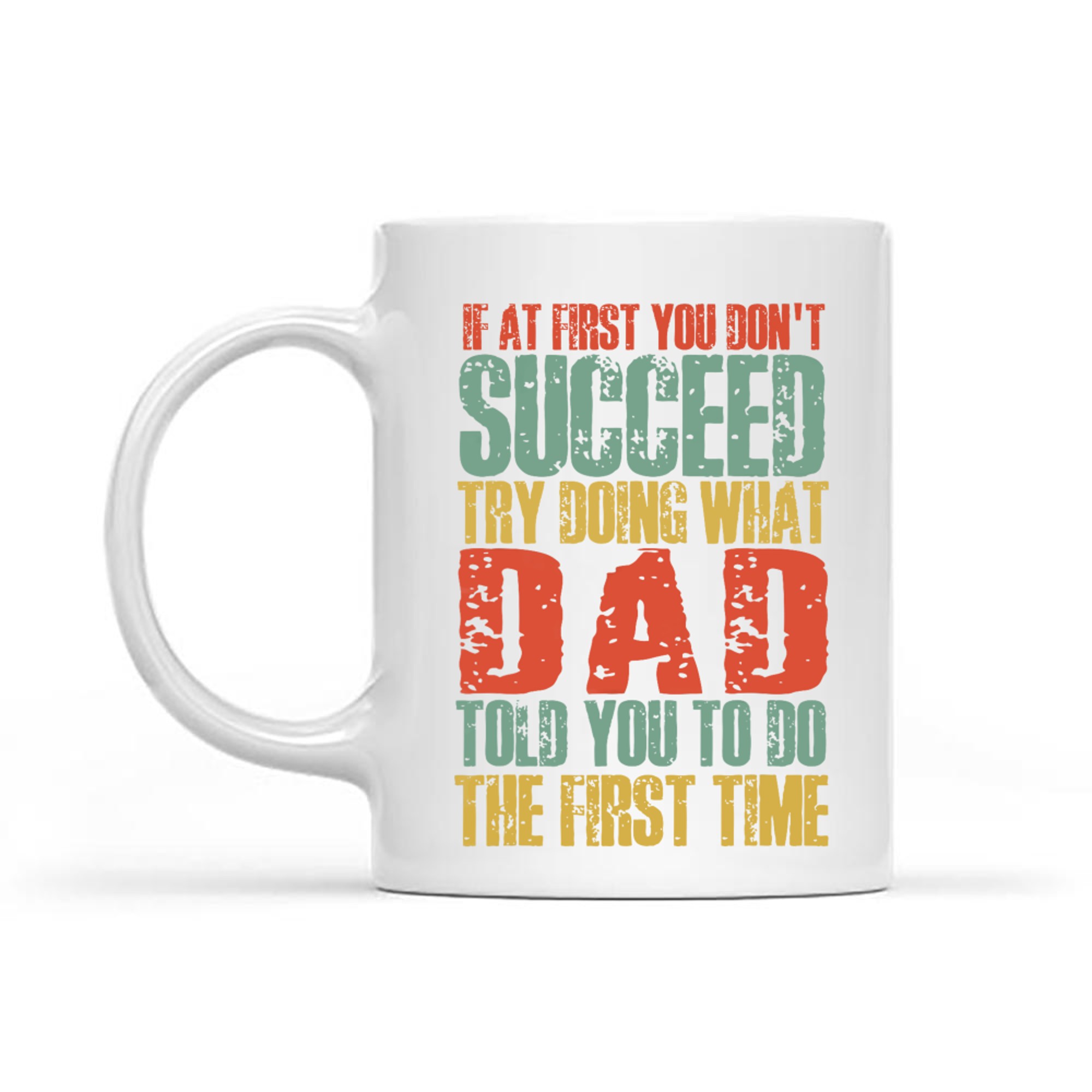 If At First You Don't Succeed Try Doing What Dad Told You Funny Dad Quote Mug