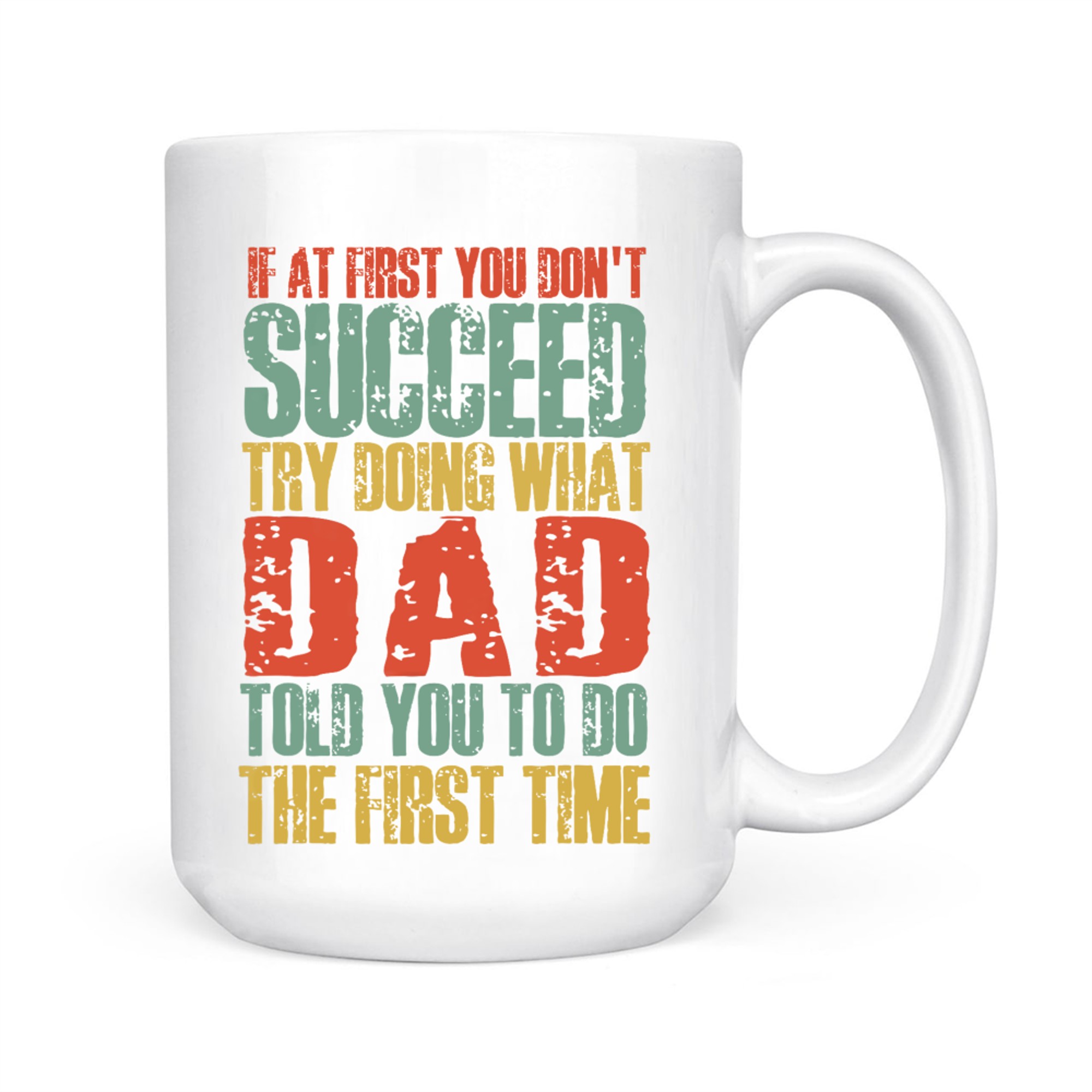 If At First You Don't Succeed Try Doing What Dad Told You Funny Dad Quote Mug