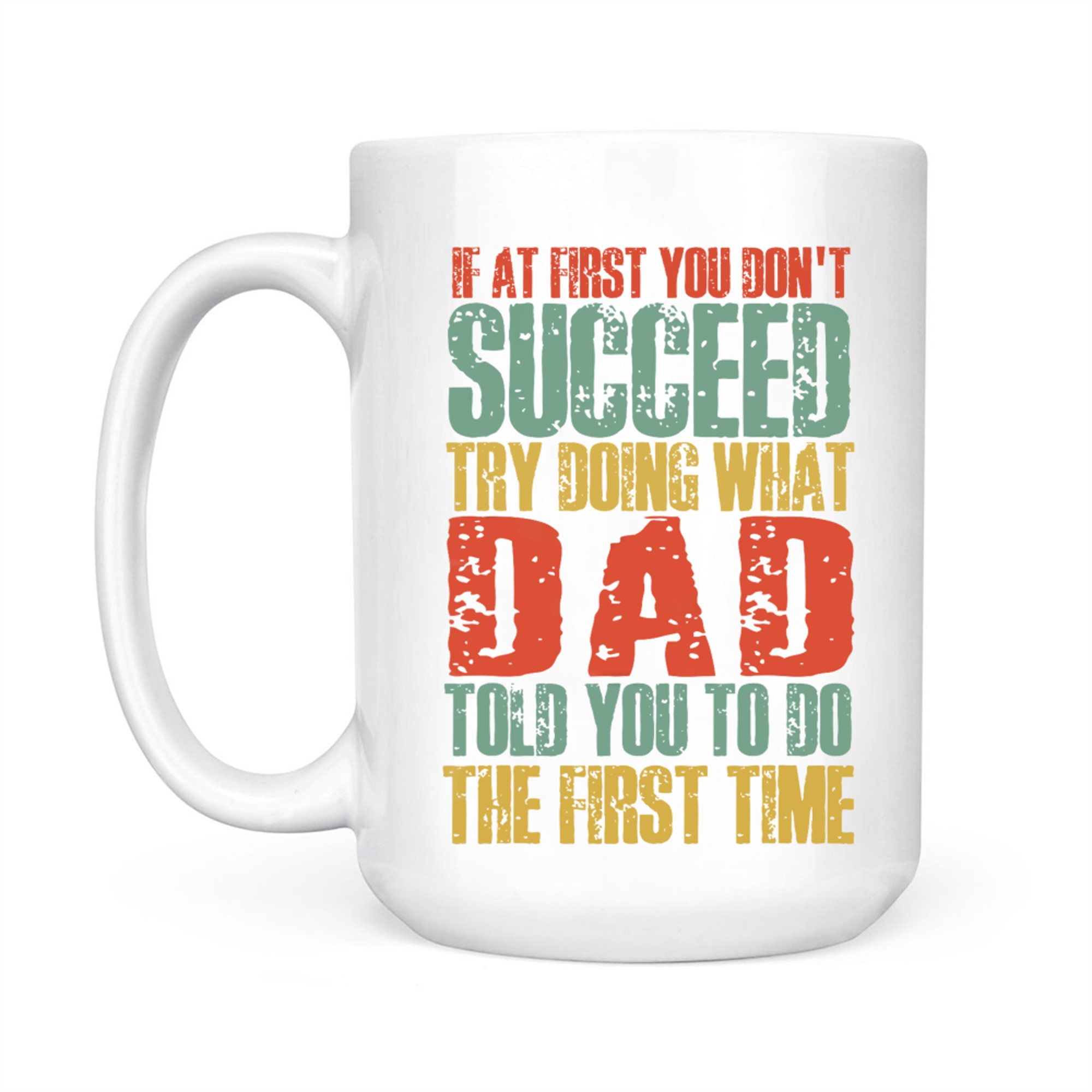If At First You Don't Succeed Try Doing What Dad Told You Funny Dad Quote Mug