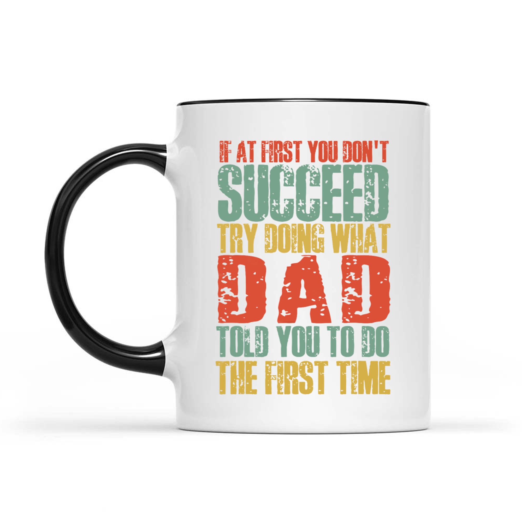 If At First You Don't Succeed Try Doing What Dad Told You Funny Dad Quote Mug