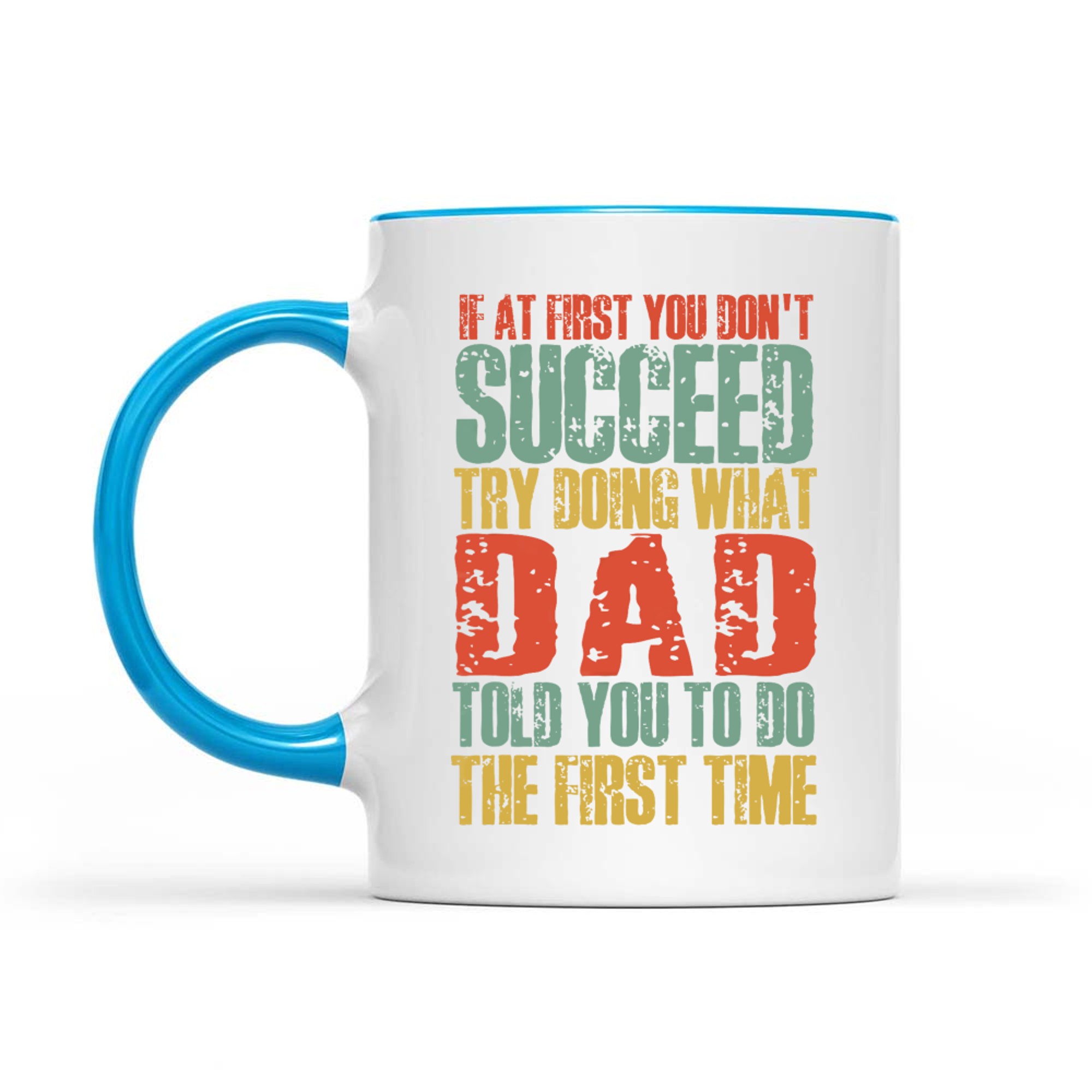 If At First You Don't Succeed Try Doing What Dad Told You Funny Dad Quote Mug