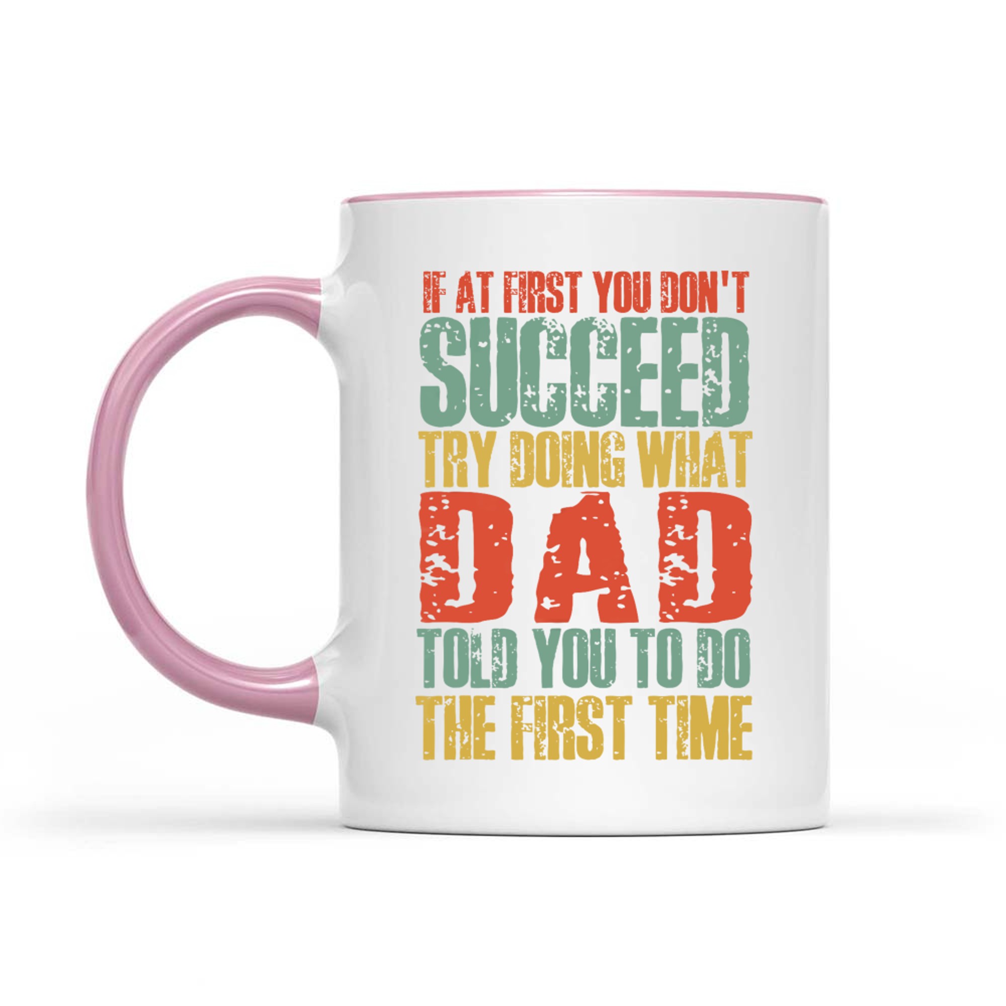 If At First You Don't Succeed Try Doing What Dad Told You Funny Dad Quote Mug