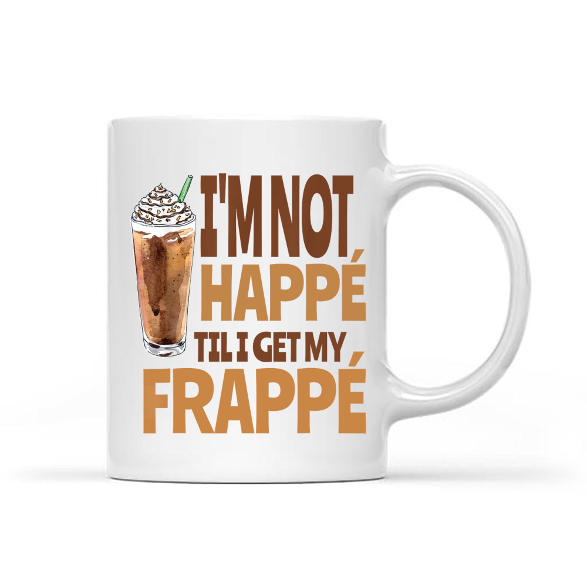 I'm Not Happé Til I Get My Frappe Funny Frappé Coffee Quote Mug