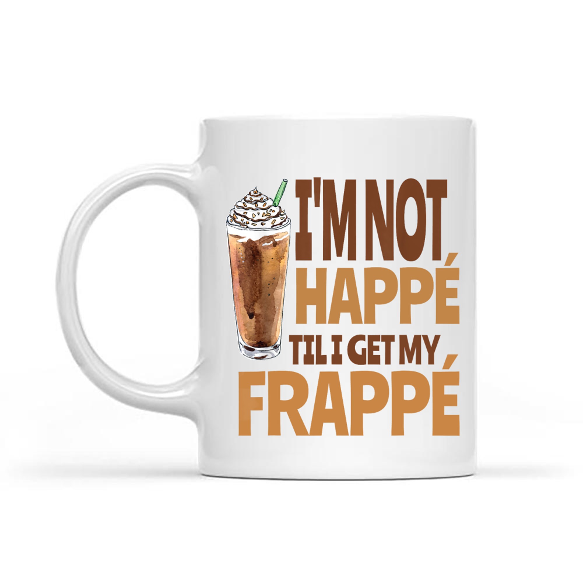 I'm Not Happé Til I Get My Frappe Funny Frappé Coffee Quote Mug