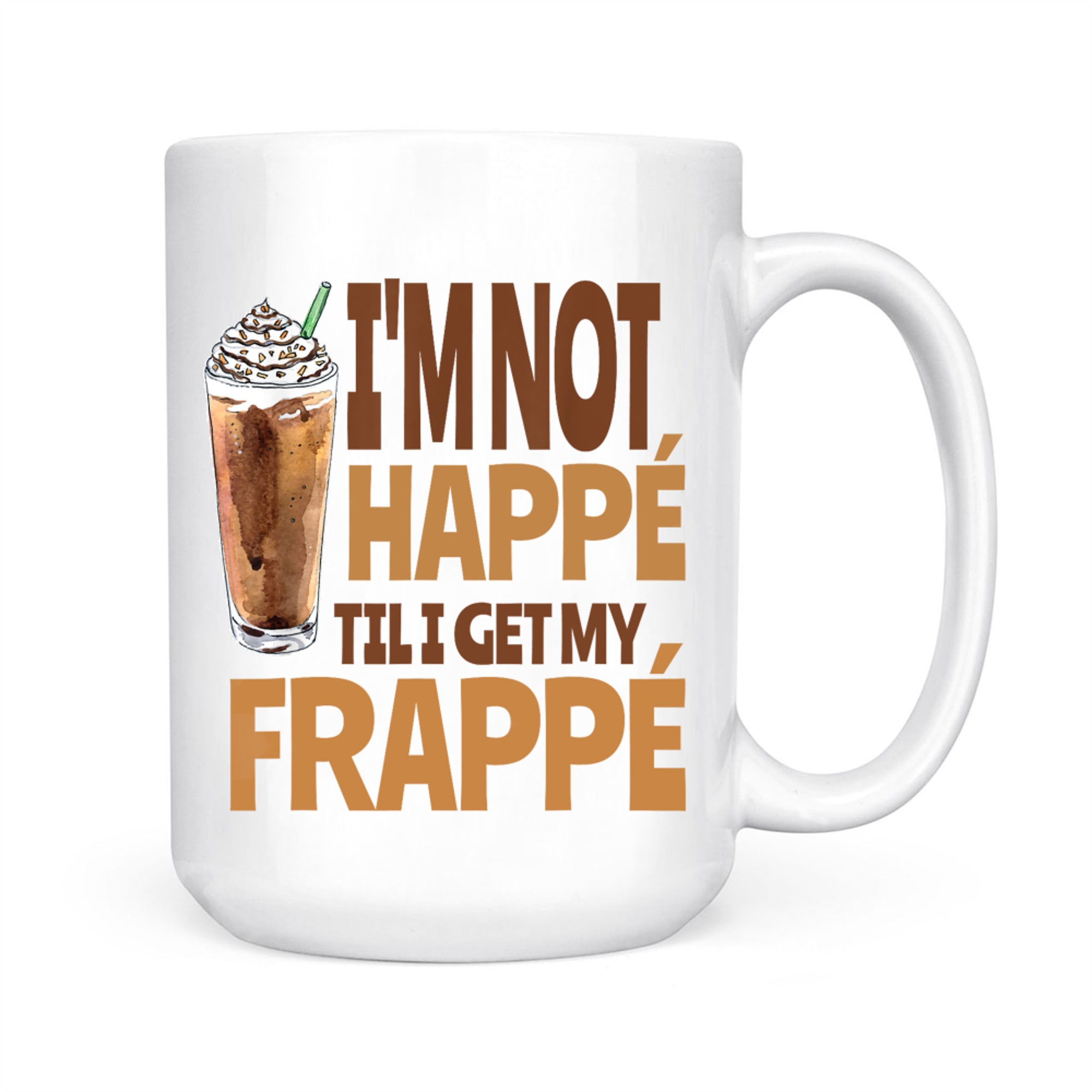 I'm Not Happé Til I Get My Frappe Funny Frappé Coffee Quote Mug