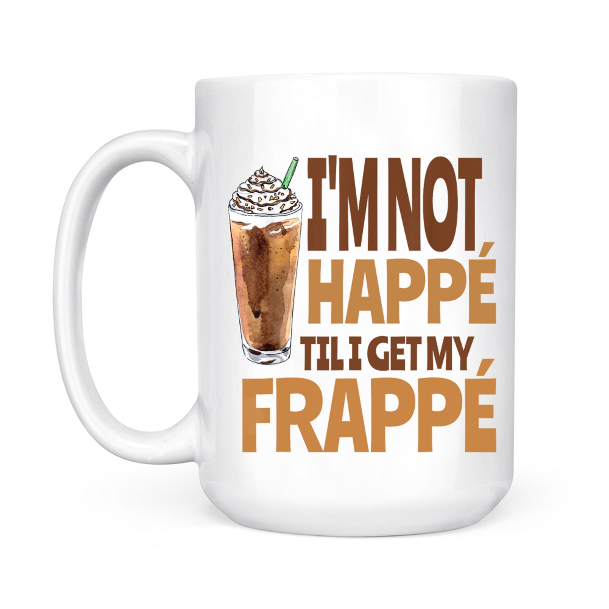 I'm Not Happé Til I Get My Frappe Funny Frappé Coffee Quote Mug