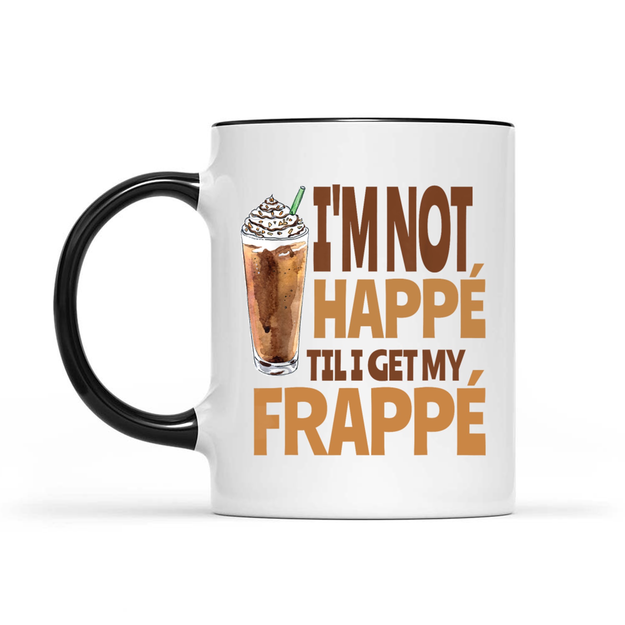 I'm Not Happé Til I Get My Frappe Funny Frappé Coffee Quote Mug
