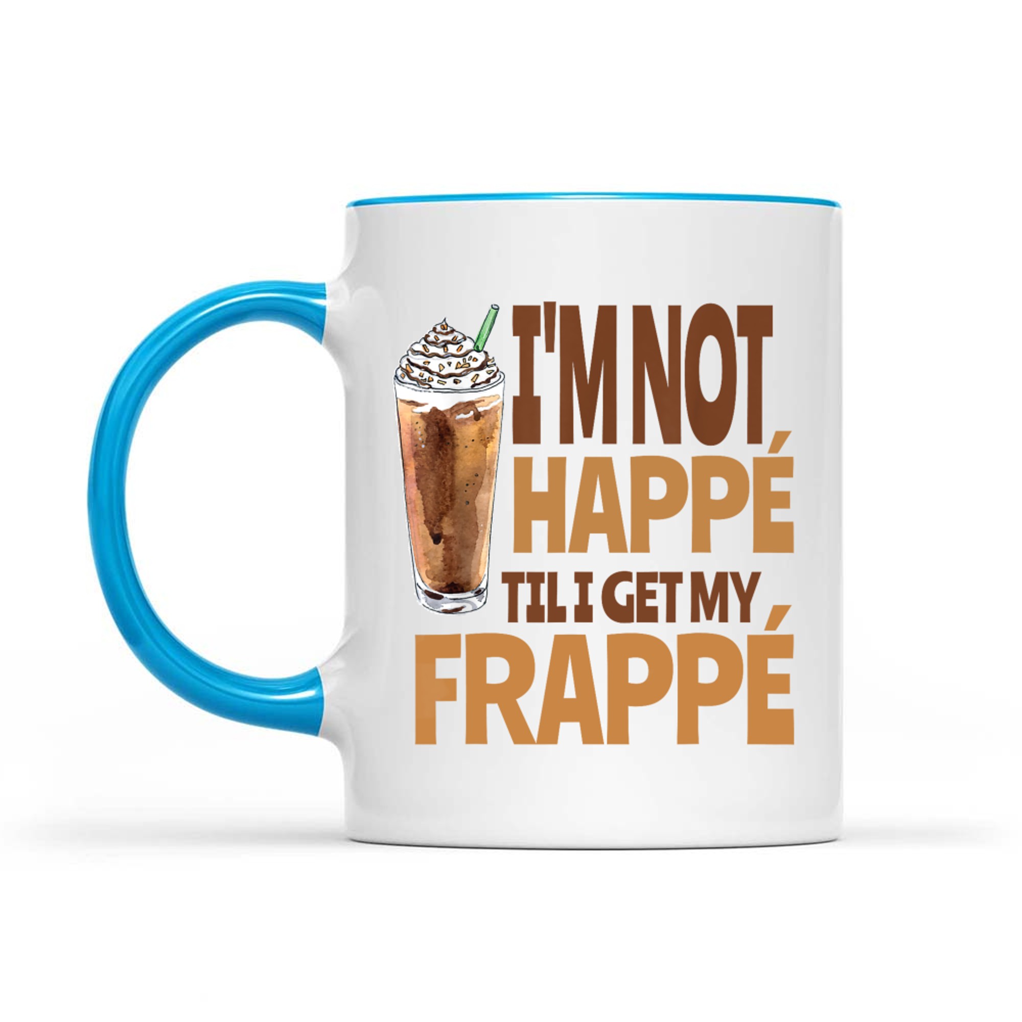 I'm Not Happé Til I Get My Frappe Funny Frappé Coffee Quote Mug