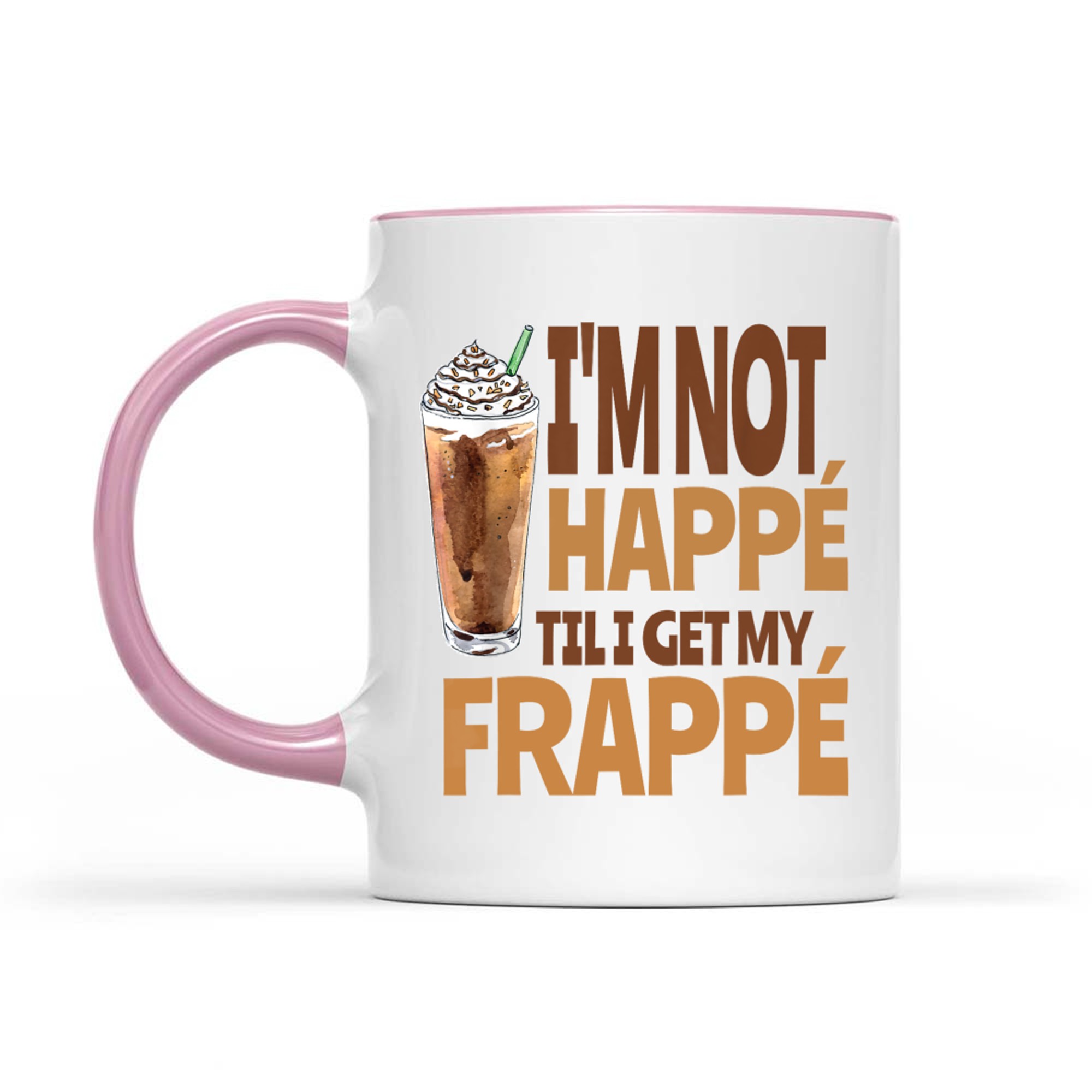 I'm Not Happé Til I Get My Frappe Funny Frappé Coffee Quote Mug