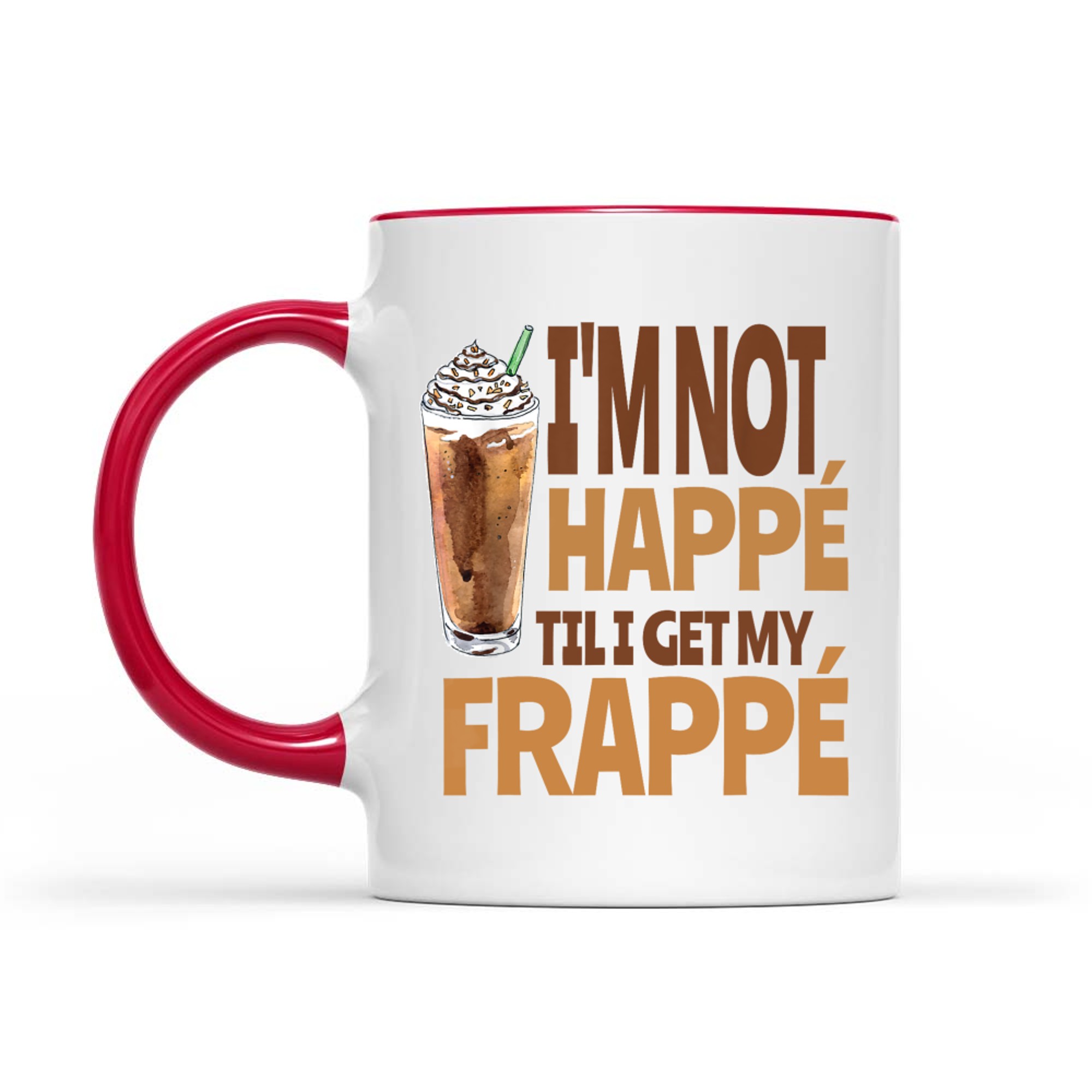 I'm Not Happé Til I Get My Frappe Funny Frappé Coffee Quote Mug