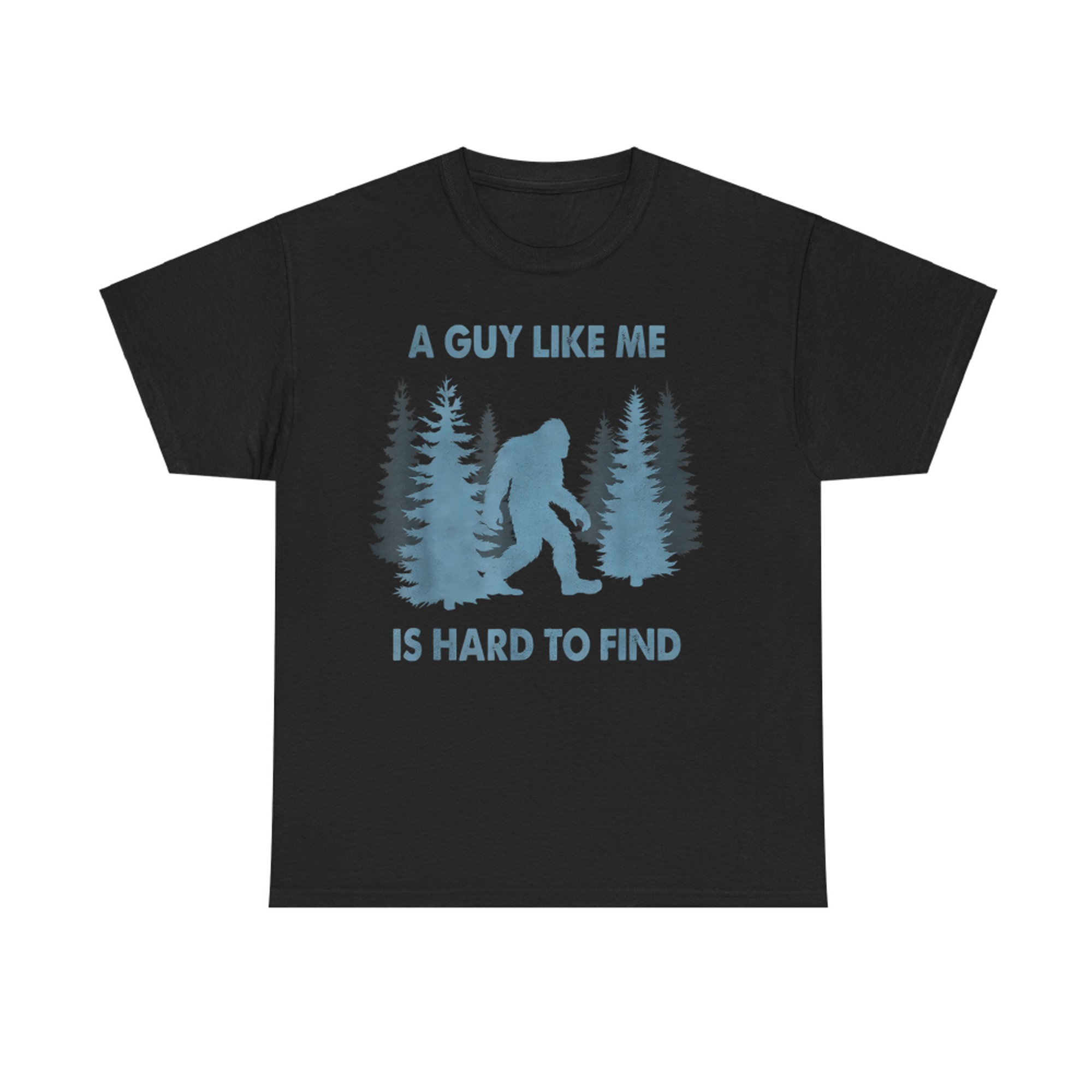 Funny Bigfoot A Guy Like Me Is Hard To Forest Find T-Shirt